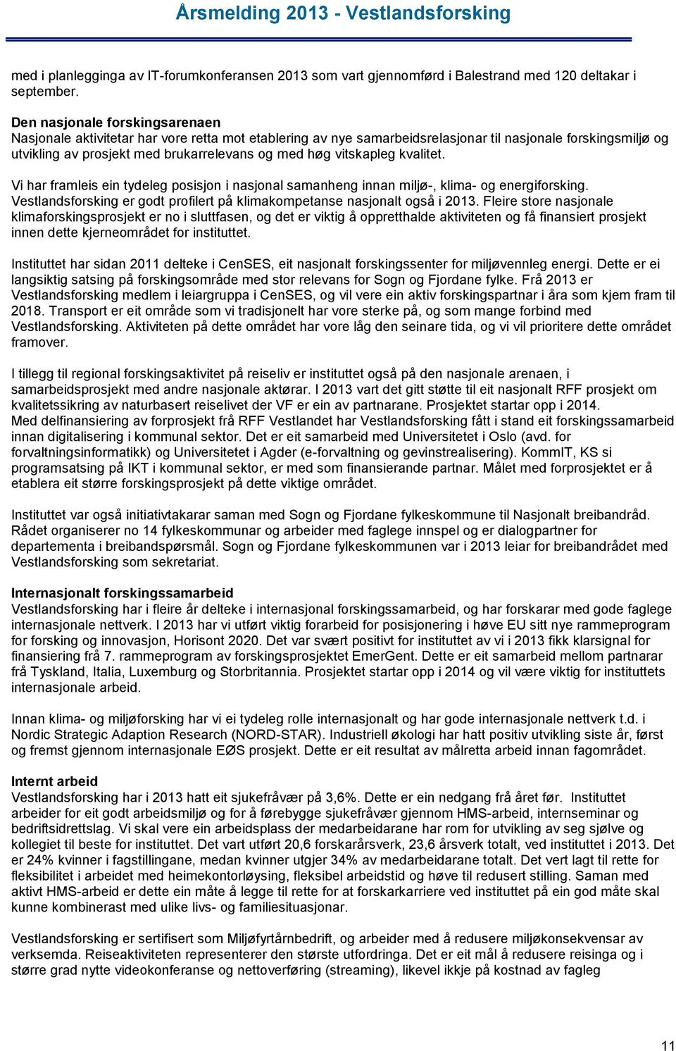 vitskapleg kvalitet. Vi har framleis ein tydeleg posisjon i nasjonal samanheng innan miljø-, klima- og energiforsking. Vestlandsforsking er godt profilert på klimakompetanse nasjonalt også i 2013.