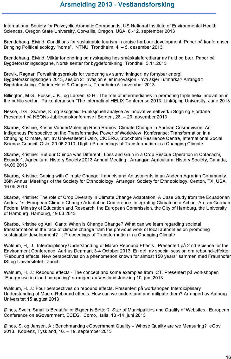 desember 2013 Brendehaug, Eivind: Vilkår for endring og nyskaping hos småskalaforedlarar av frukt og bær. Paper på Bygdeforskningsdagane, Norsk senter for bygdeforskning, Trondhei, 5.11.