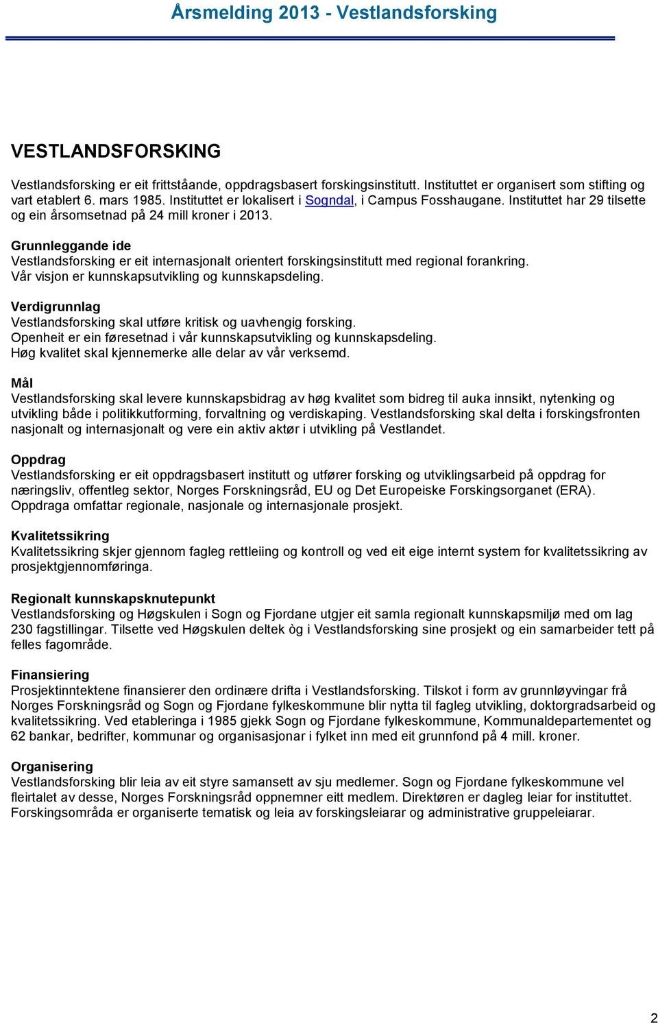 Grunnleggande ide Vestlandsforsking er eit internasjonalt orientert forskingsinstitutt med regional forankring. Vår visjon er kunnskapsutvikling og kunnskapsdeling.