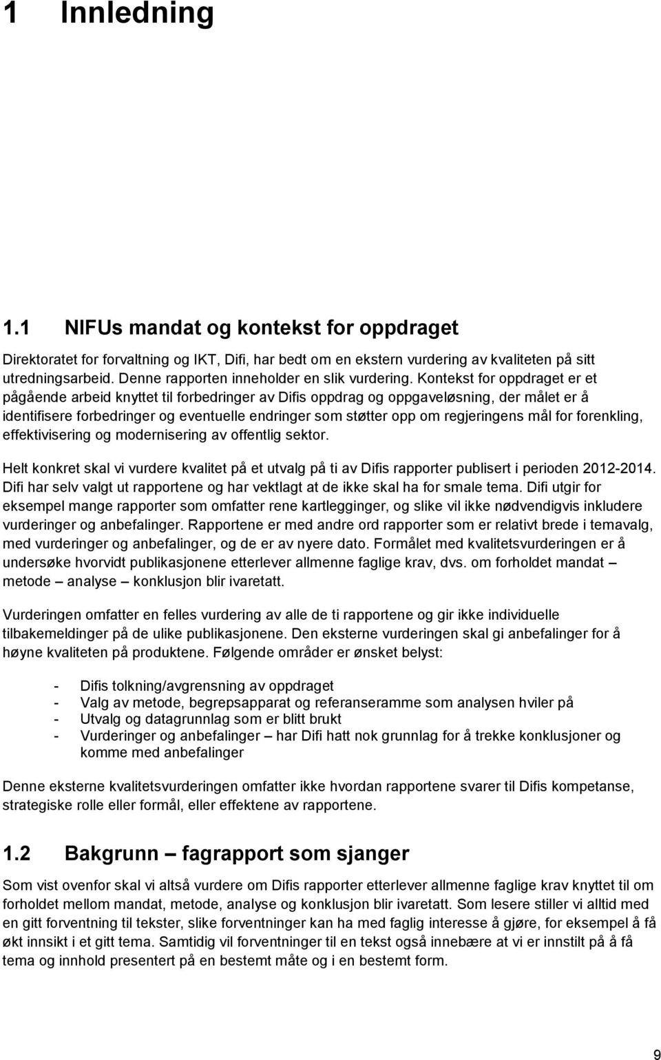 Kontekst for oppdraget er et pågående arbeid knyttet til forbedringer av Difis oppdrag og oppgaveløsning, der målet er å identifisere forbedringer og eventuelle endringer som støtter opp om