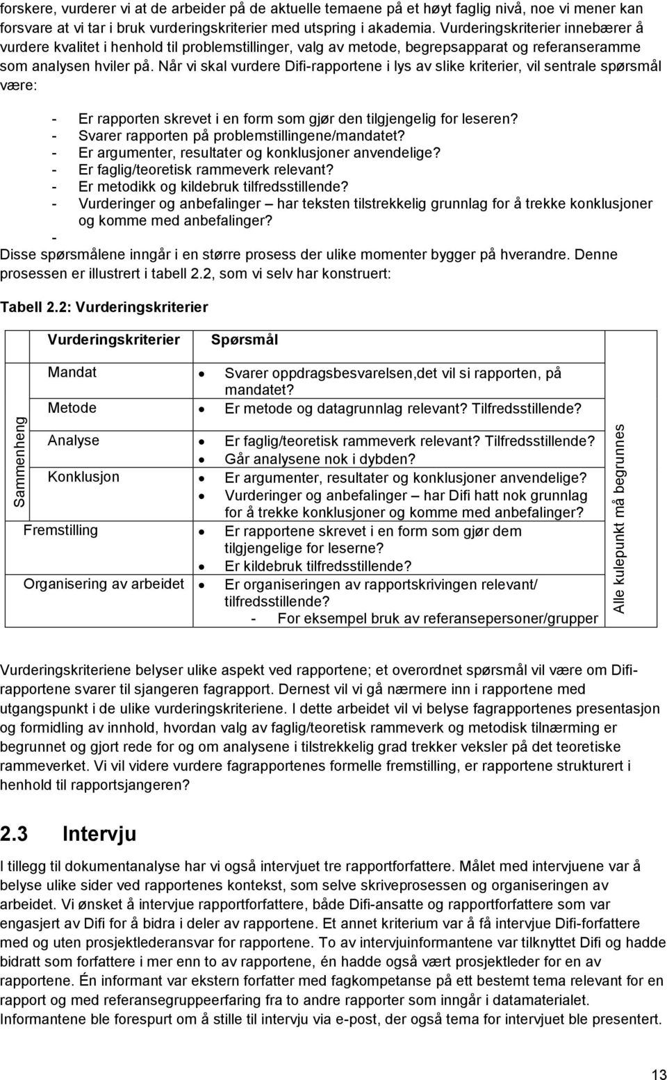 Når vi skal vurdere Difi-rapportene i lys av slike kriterier, vil sentrale spørsmål være: - Er rapporten skrevet i en form som gjør den tilgjengelig for leseren?