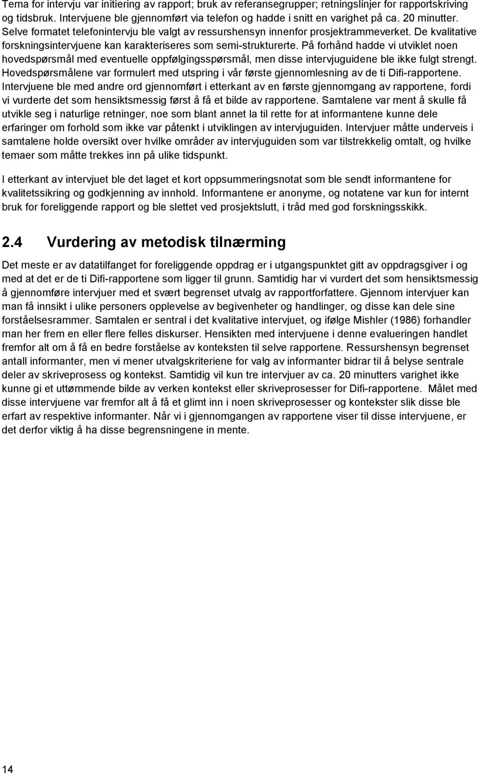 På forhånd hadde vi utviklet noen hovedspørsmål med eventuelle oppfølgingsspørsmål, men disse intervjuguidene ble ikke fulgt strengt.