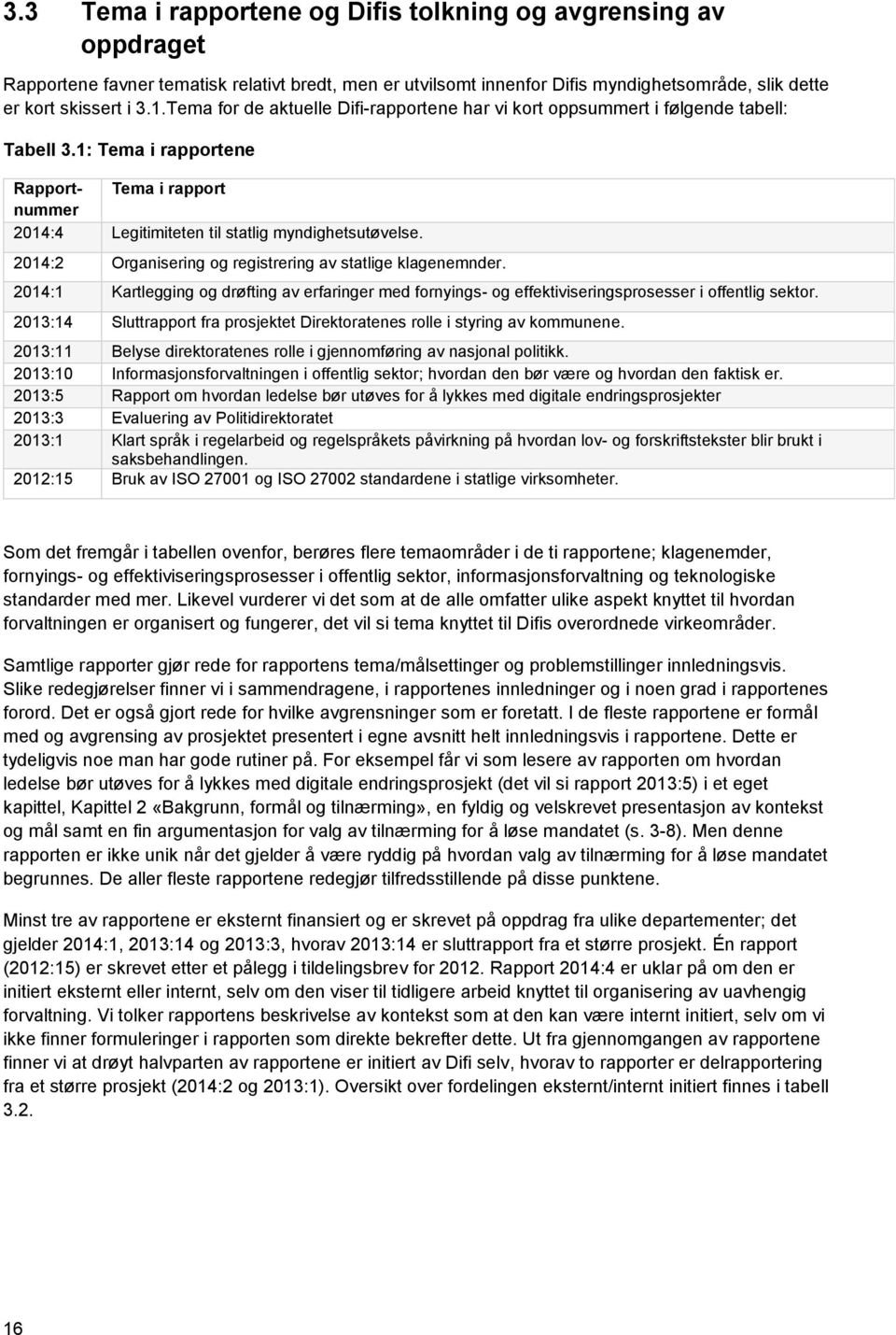 2014:2 Organisering og registrering av statlige klagenemnder. 2014:1 Kartlegging og drøfting av erfaringer med fornyings- og effektiviseringsprosesser i offentlig sektor.