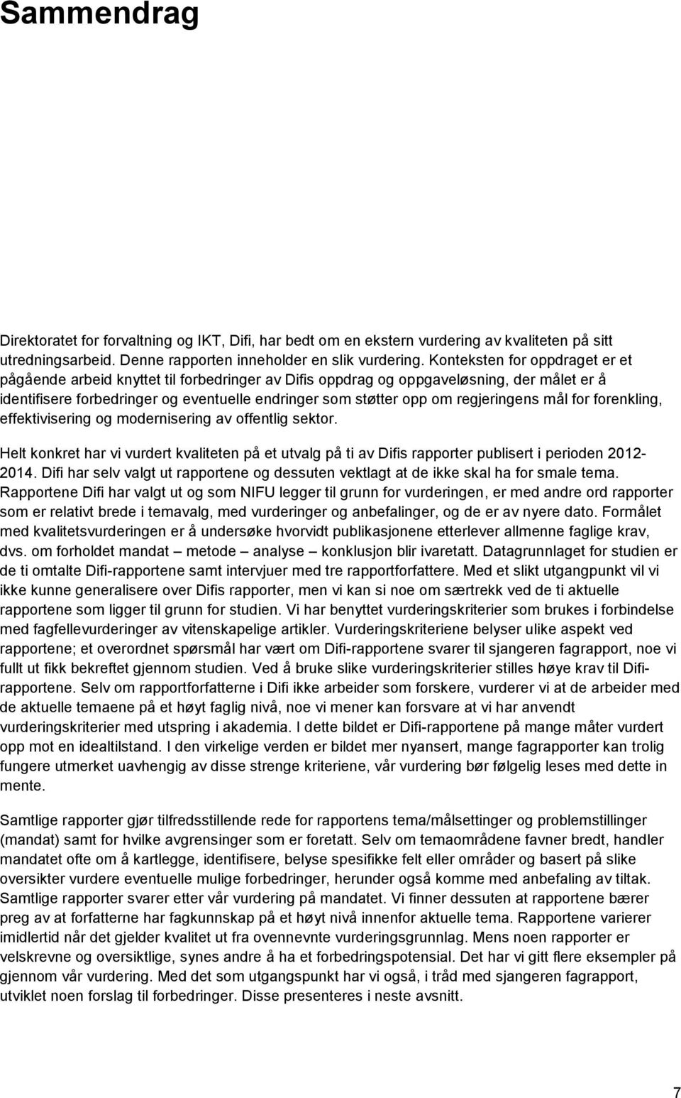 regjeringens mål for forenkling, effektivisering og modernisering av offentlig sektor. Helt konkret har vi vurdert kvaliteten på et utvalg på ti av Difis rapporter publisert i perioden 2012-2014.