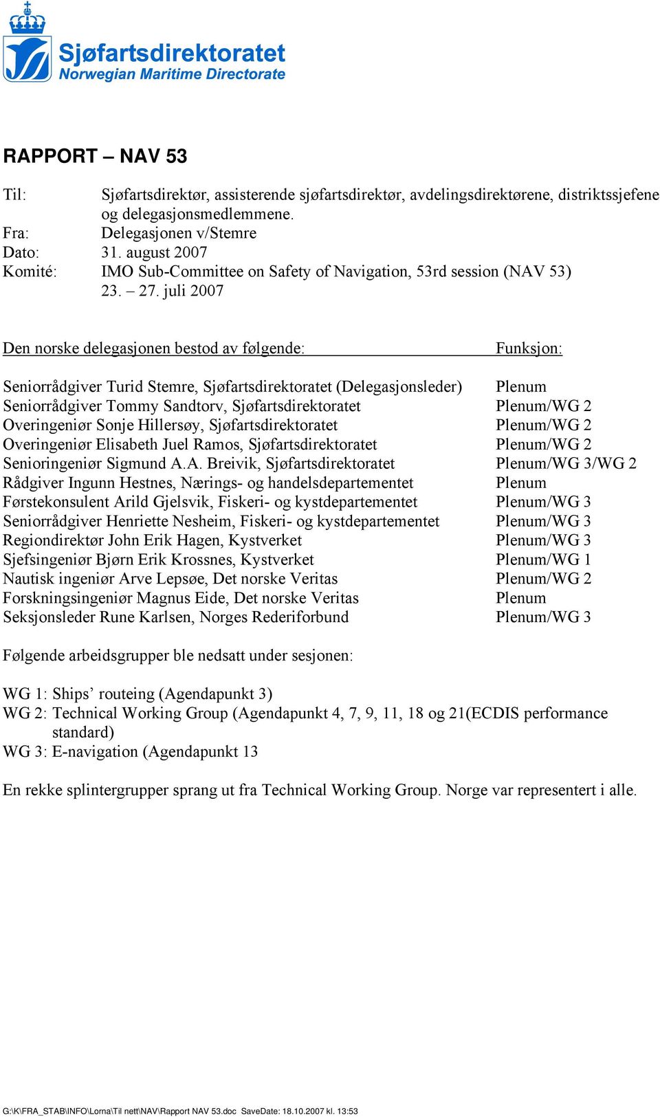 juli 2007 Den norske delegasjonen bestod av følgende: Funksjon: Seniorrådgiver Turid Stemre, Sjøfartsdirektoratet (Delegasjonsleder) Plenum Seniorrådgiver Tommy Sandtorv, Sjøfartsdirektoratet