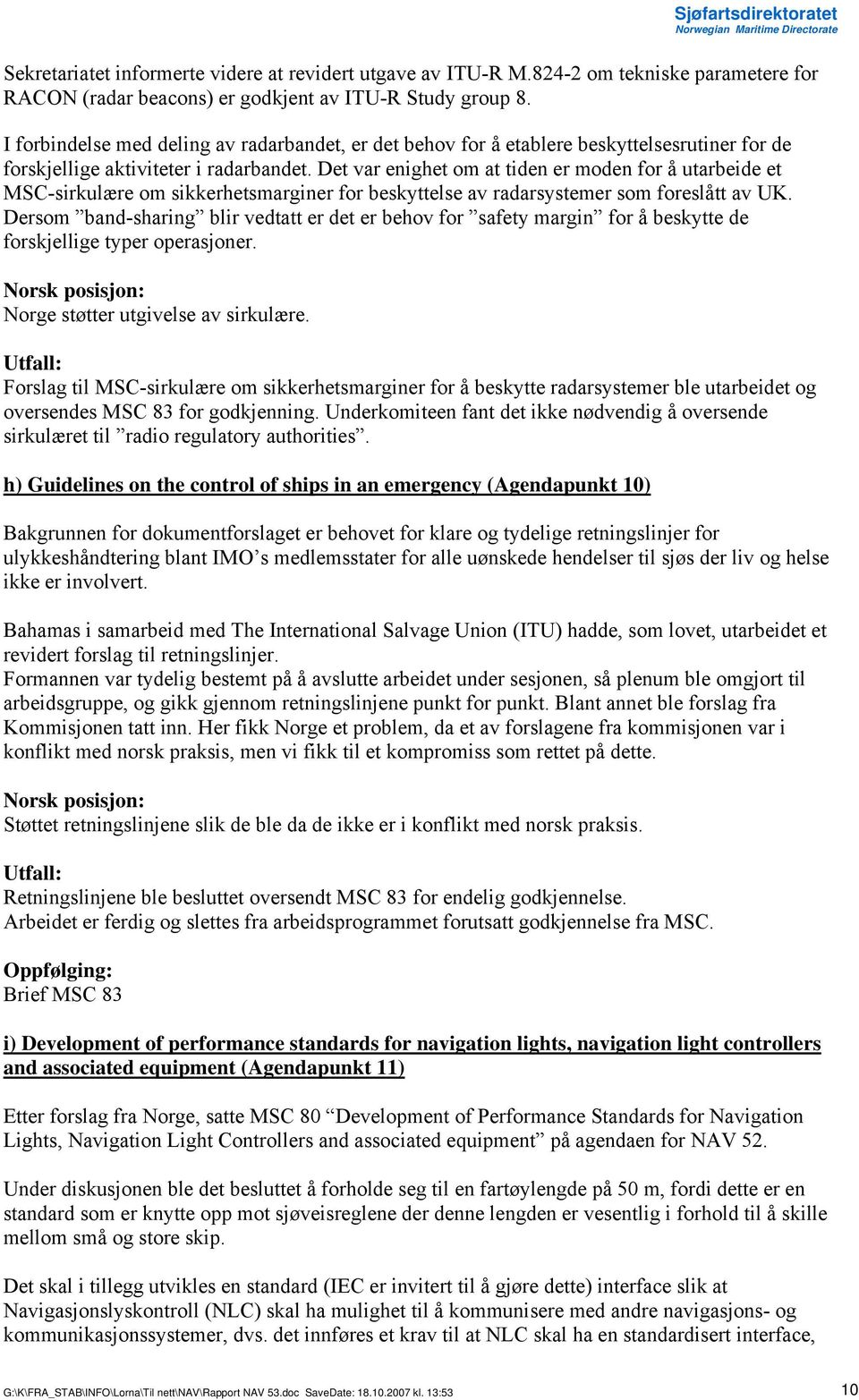 Det var enighet om at tiden er moden for å utarbeide et MSC-sirkulære om sikkerhetsmarginer for beskyttelse av radarsystemer som foreslått av UK.