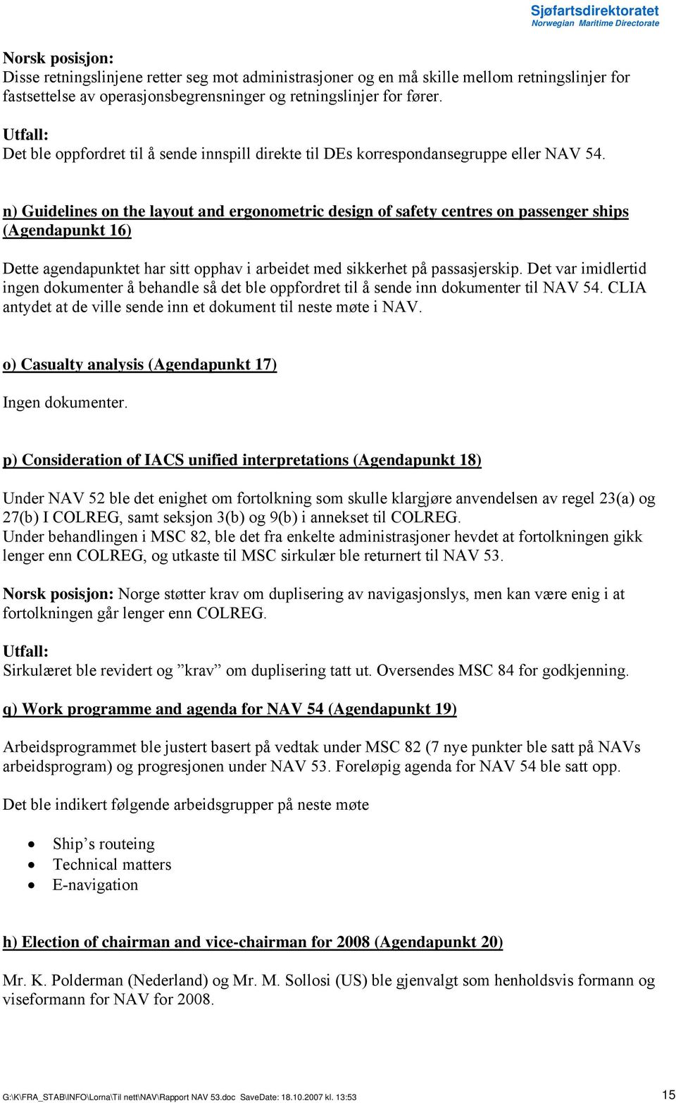 n) Guidelines on the layout and ergonometric design of safety centres on passenger ships (Agendapunkt 16) Dette agendapunktet har sitt opphav i arbeidet med sikkerhet på passasjerskip.