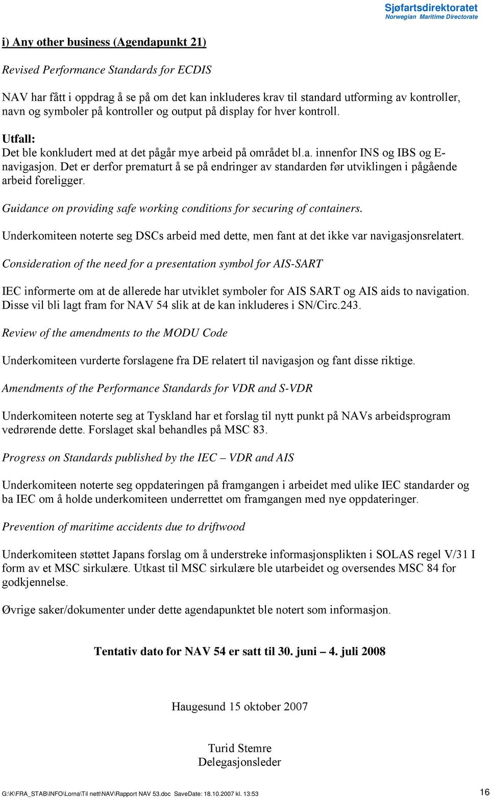 Det er derfor prematurt å se på endringer av standarden før utviklingen i pågående arbeid foreligger. Guidance on providing safe working conditions for securing of containers.