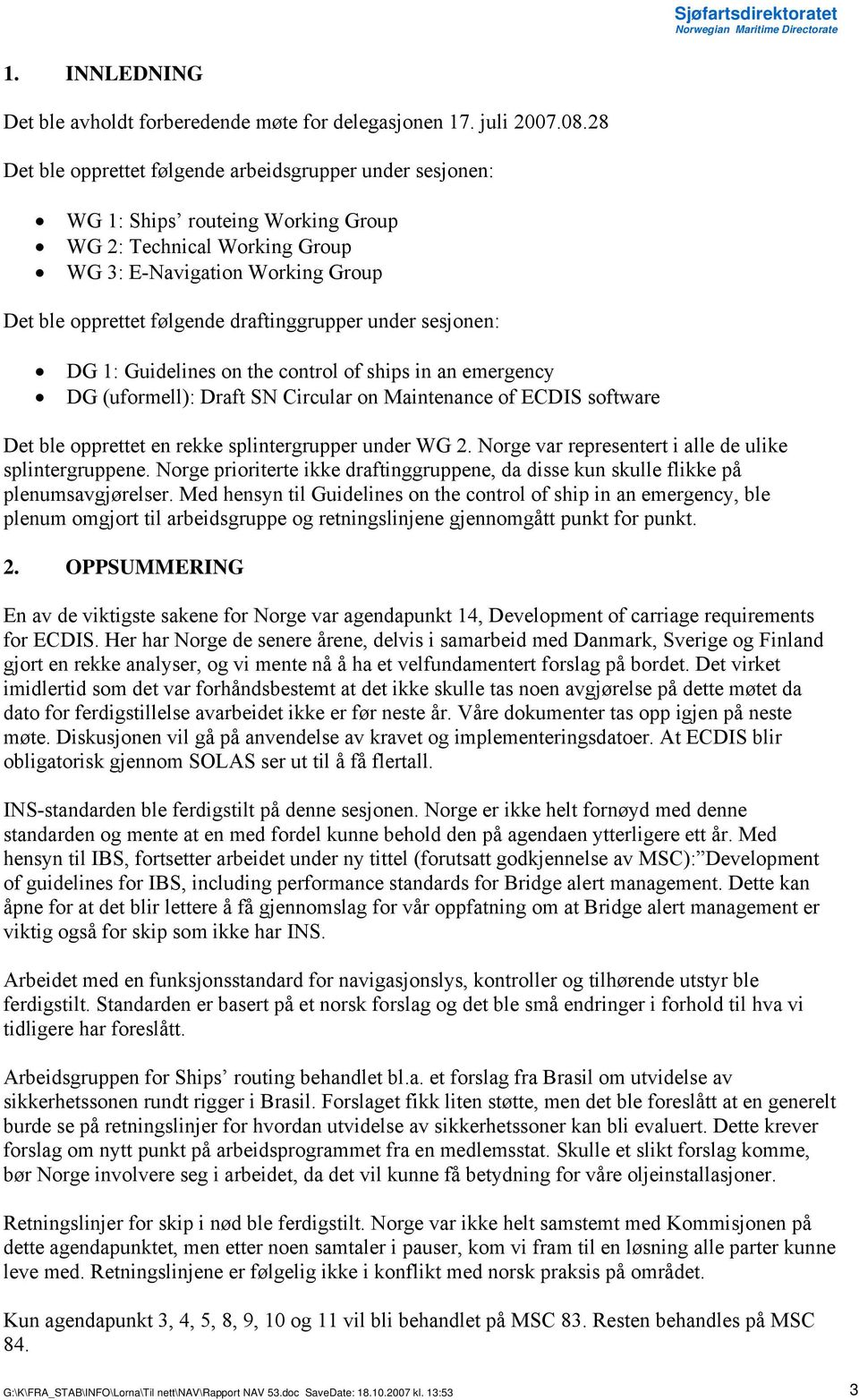 draftinggrupper under sesjonen: DG 1: Guidelines on the control of ships in an emergency DG (uformell): Draft SN Circular on Maintenance of ECDIS software Det ble opprettet en rekke splintergrupper