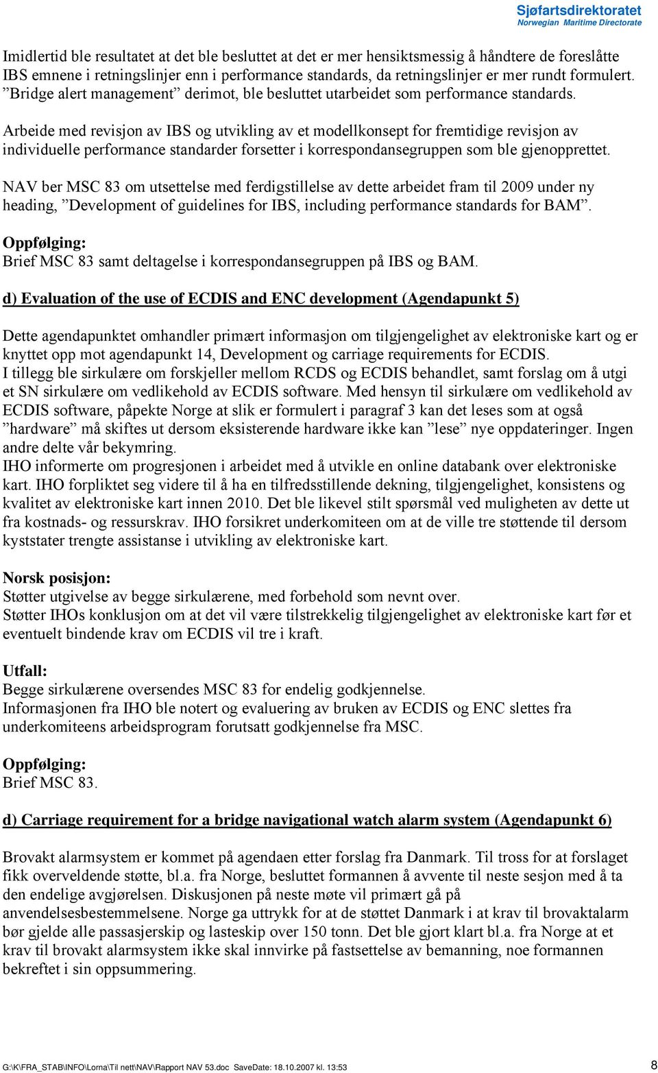 Arbeide med revisjon av IBS og utvikling av et modellkonsept for fremtidige revisjon av individuelle performance standarder forsetter i korrespondansegruppen som ble gjenopprettet.