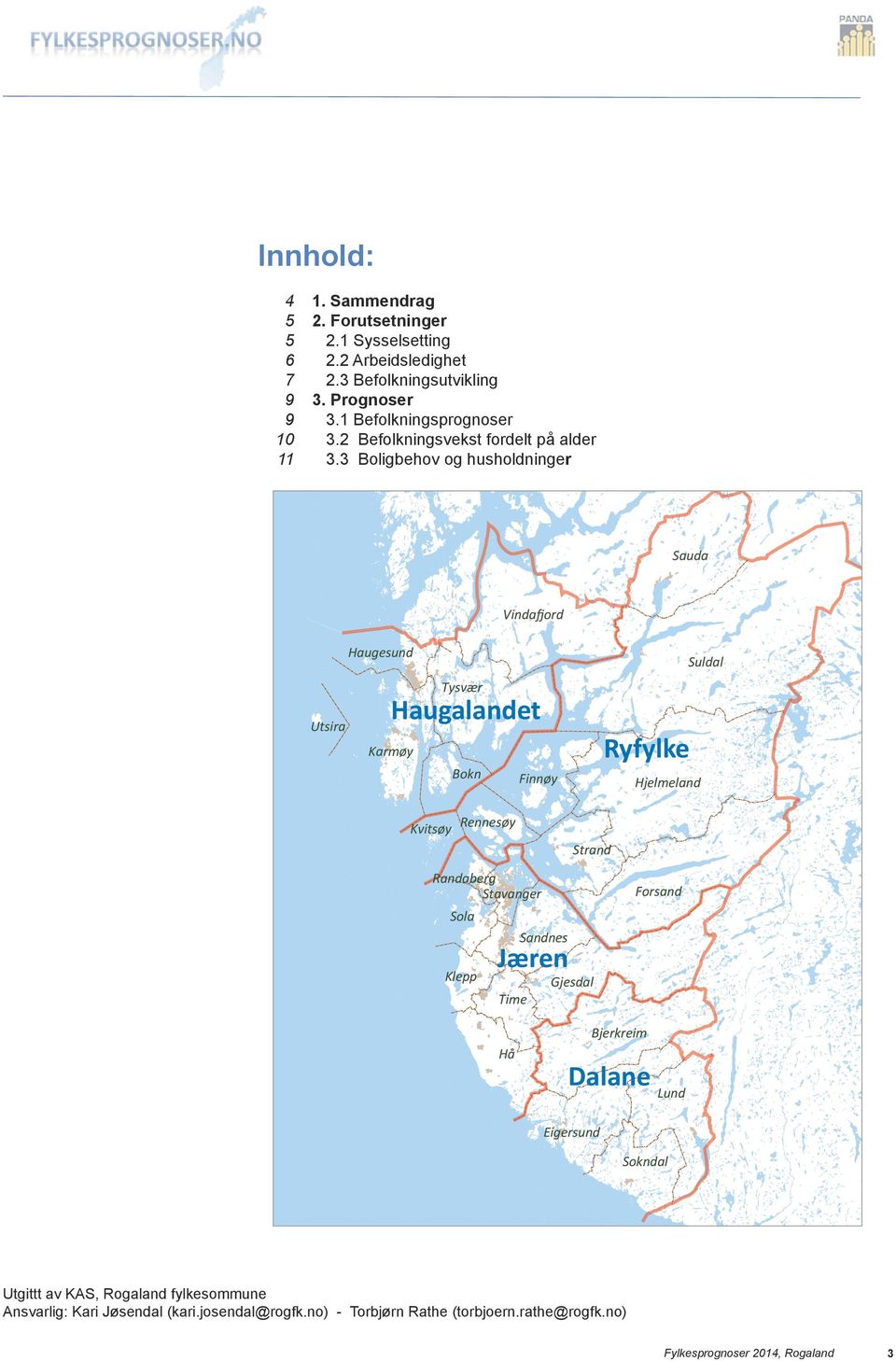 3 Boligbehov og husholdninger Sauda Vindafjord Utsira Haugesund Tysvær Haugalandet Karmøy Bokn Finnøy Ryfylke Hjelmeland Suldal Kvitsøy Rennesøy Strand