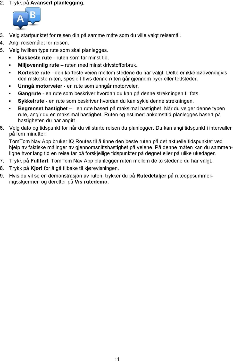 Dette er ikke nødvendigvis den raskeste ruten, spesielt hvis denne ruten går gjennom byer eller tettsteder. Unngå motorveier - en rute som unngår motorveier.