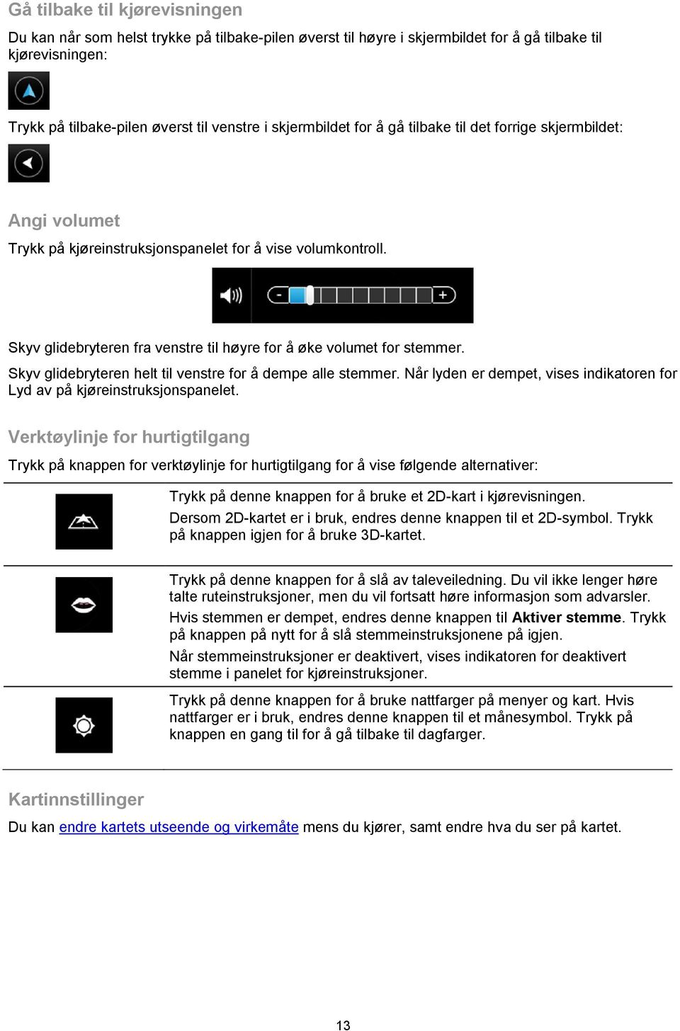 Skyv glidebryteren fra venstre til høyre for å øke volumet for stemmer. Skyv glidebryteren helt til venstre for å dempe alle stemmer.