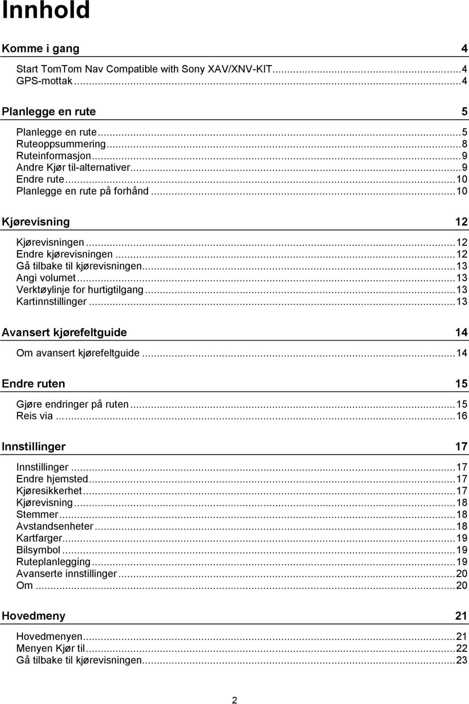 .. 13 Angi volumet... 13 Verktøylinje for hurtigtilgang... 13 Kartinnstillinger... 13 Avansert kjørefeltguide 14 Om avansert kjørefeltguide... 14 Endre ruten 15 Gjøre endringer på ruten... 15 Reis via.