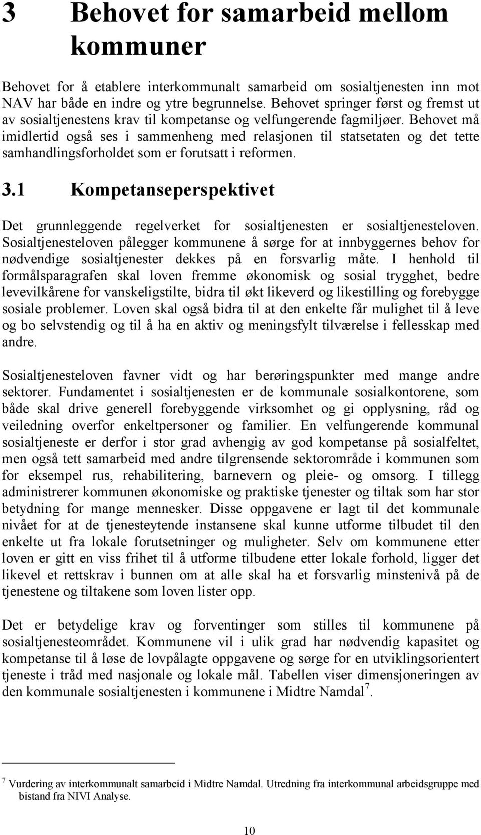 Behovet må imidlertid også ses i sammenheng med relasjonen til statsetaten og det tette samhandlingsforholdet som er forutsatt i reformen. 3.