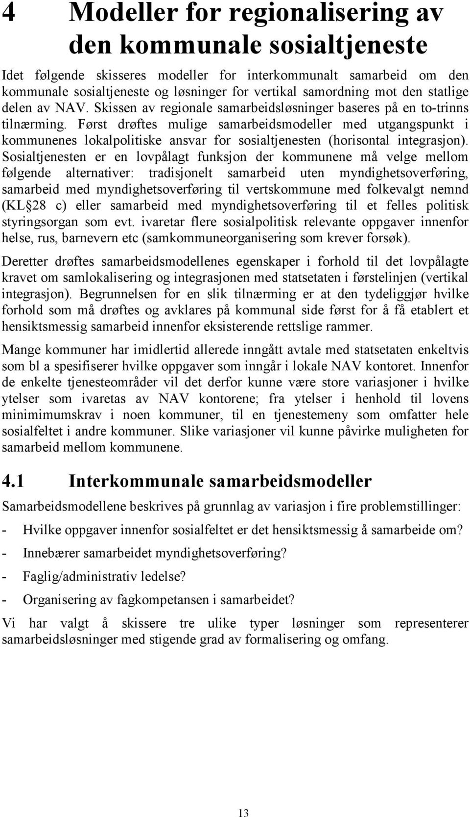 Først drøftes mulige samarbeidsmodeller med utgangspunkt i kommunenes lokalpolitiske ansvar for sosialtjenesten (horisontal integrasjon).