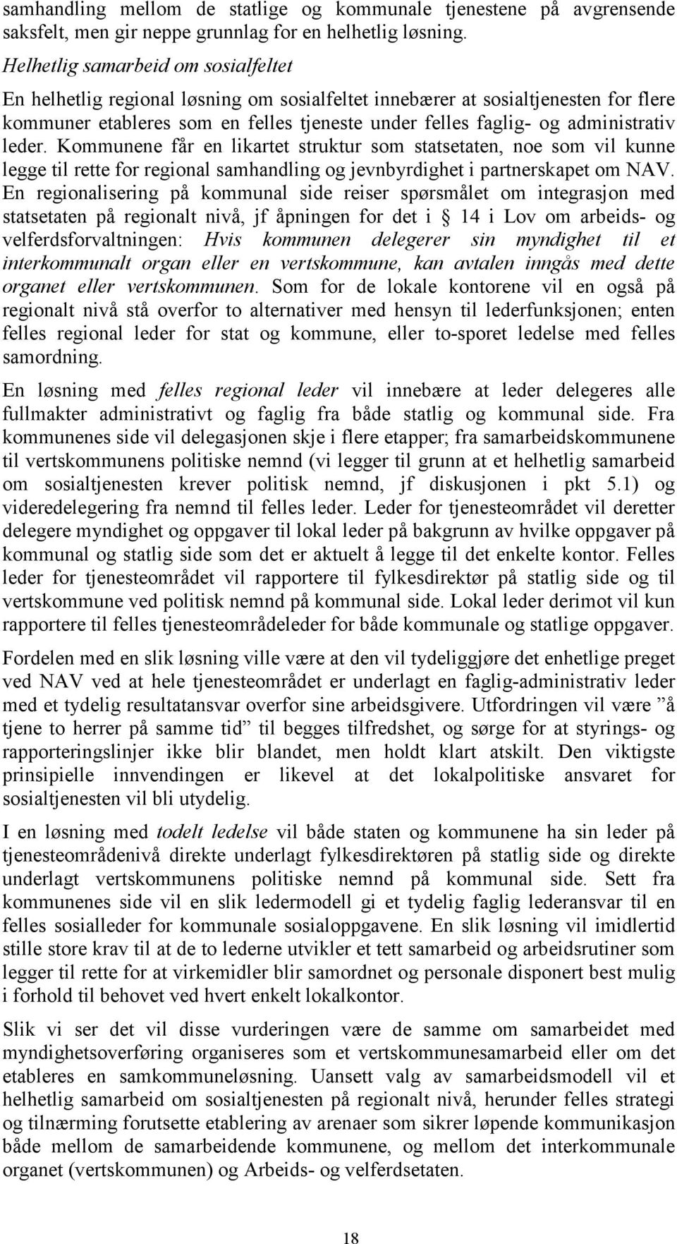 administrativ leder. Kommunene får en likartet struktur som statsetaten, noe som vil kunne legge til rette for regional samhandling og jevnbyrdighet i partnerskapet om NAV.