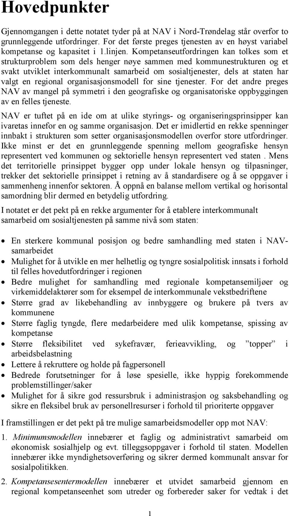 Kompetanseutfordringen kan tolkes som et strukturproblem som dels henger nøye sammen med kommunestrukturen og et svakt utviklet interkommunalt samarbeid om sosialtjenester, dels at staten har valgt