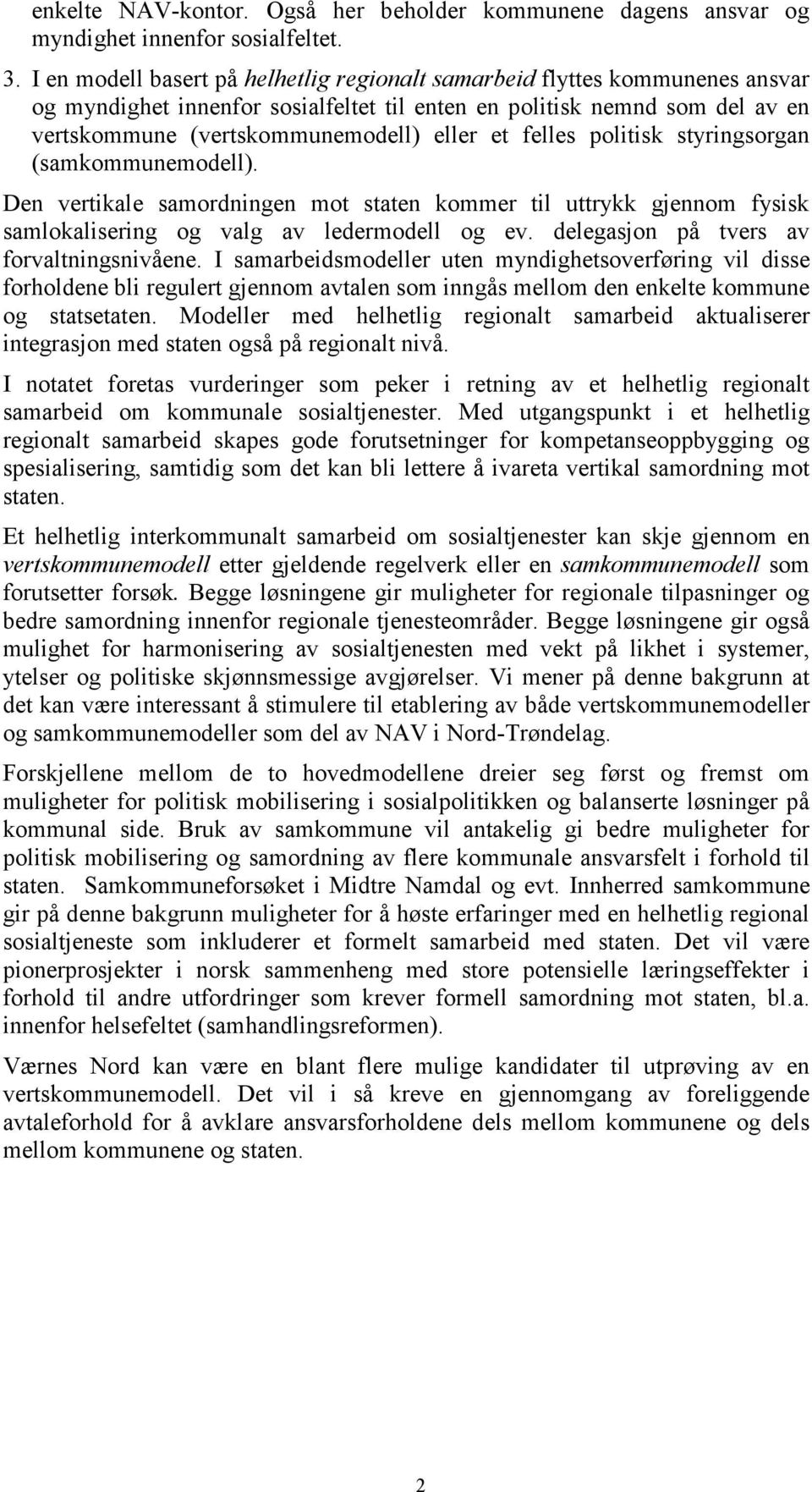 felles politisk styringsorgan (samkommunemodell). Den vertikale samordningen mot staten kommer til uttrykk gjennom fysisk samlokalisering og valg av ledermodell og ev.