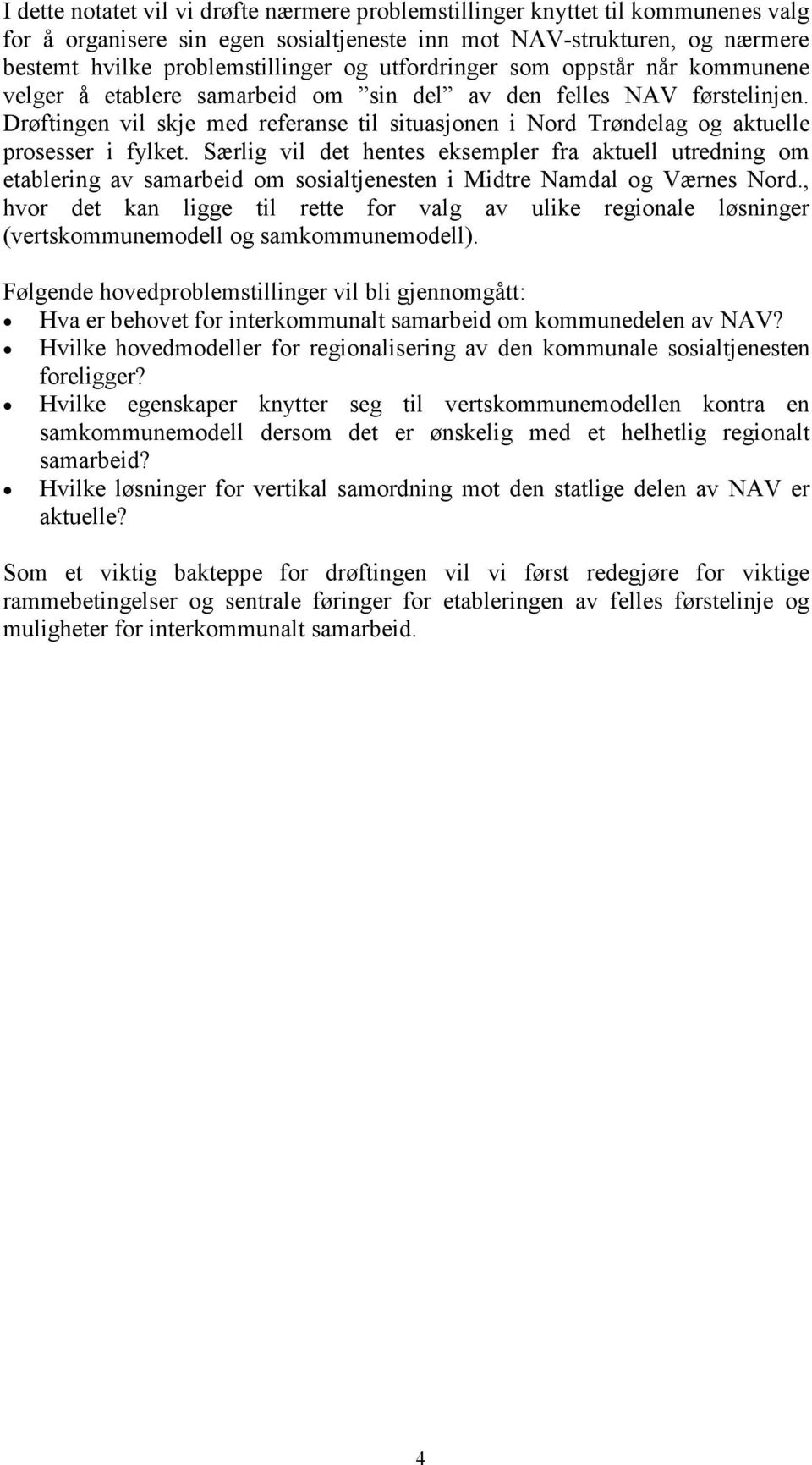 Drøftingen vil skje med referanse til situasjonen i Nord Trøndelag og aktuelle prosesser i fylket.