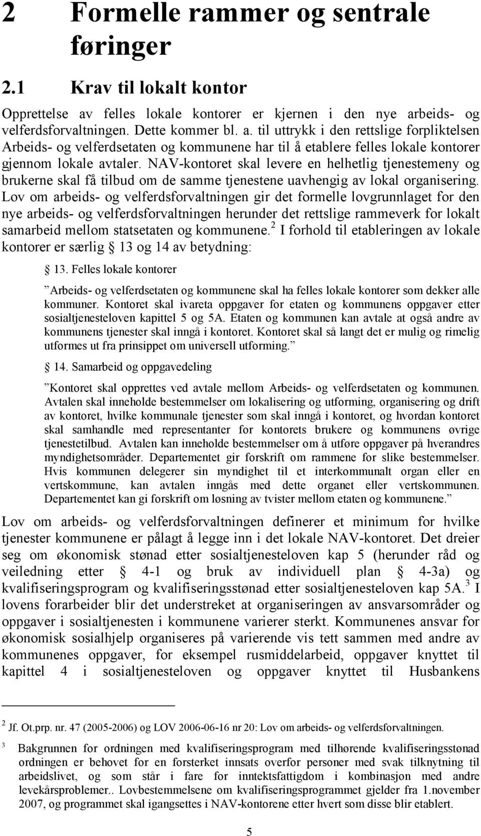 NAV-kontoret skal levere en helhetlig tjenestemeny og brukerne skal få tilbud om de samme tjenestene uavhengig av lokal organisering.