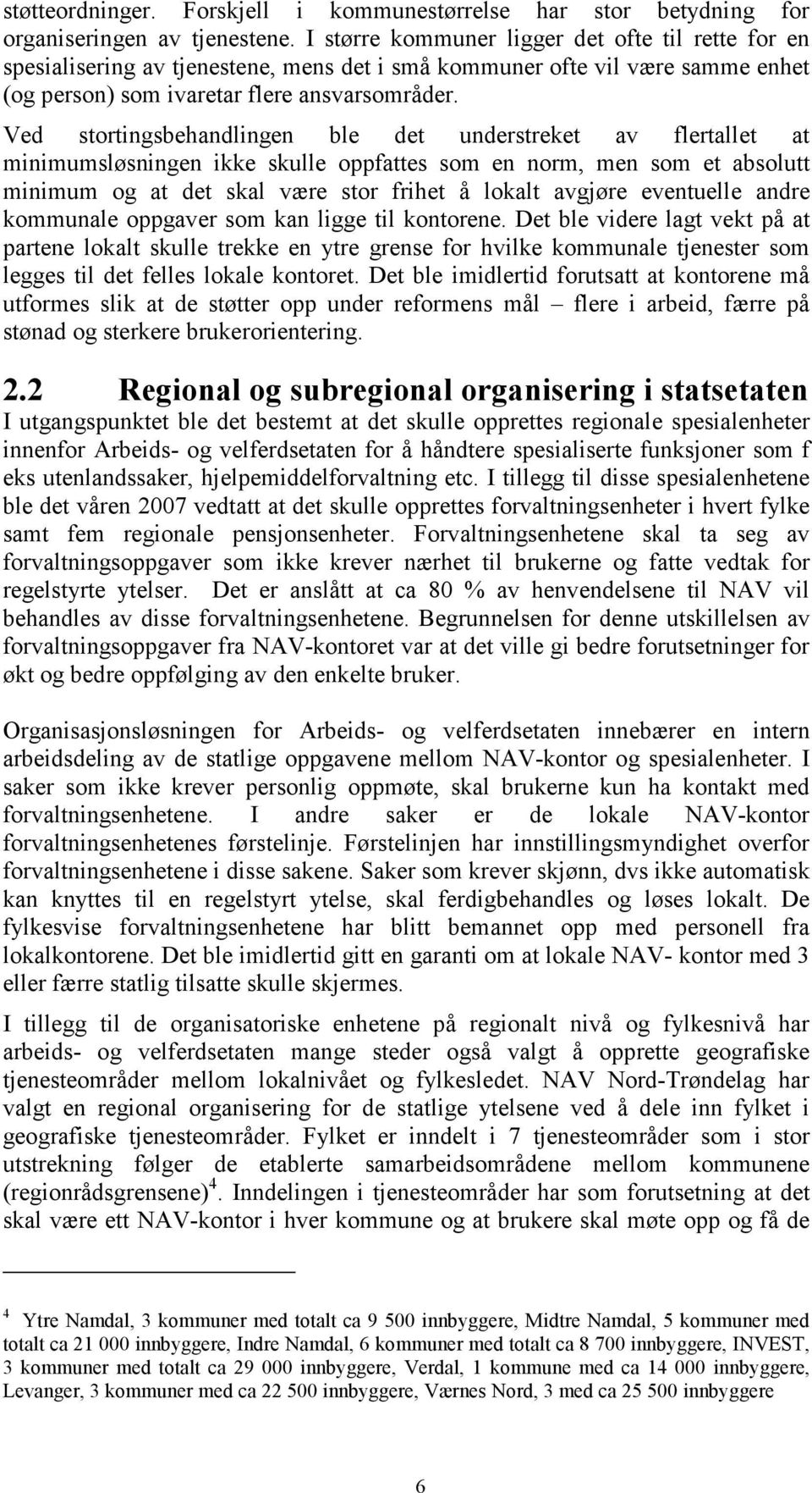 Ved stortingsbehandlingen ble det understreket av flertallet at minimumsløsningen ikke skulle oppfattes som en norm, men som et absolutt minimum og at det skal være stor frihet å lokalt avgjøre