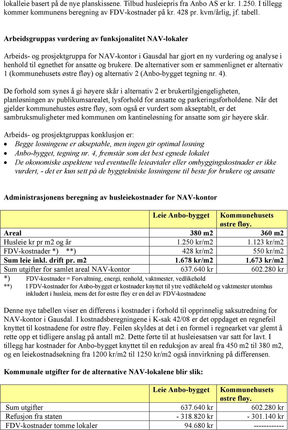 De alternativer som er sammenlignet er alternativ 1 (kommunehusets østre fløy) og alternativ 2 (Anbo-bygget tegning nr. 4).