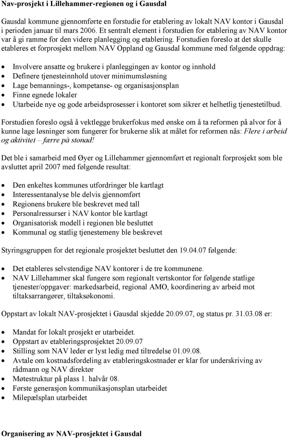 Forstudien foreslo at det skulle etableres et forprosjekt mellom NAV Oppland og Gausdal kommune med følgende oppdrag: Involvere ansatte og brukere i planleggingen av kontor og innhold Definere