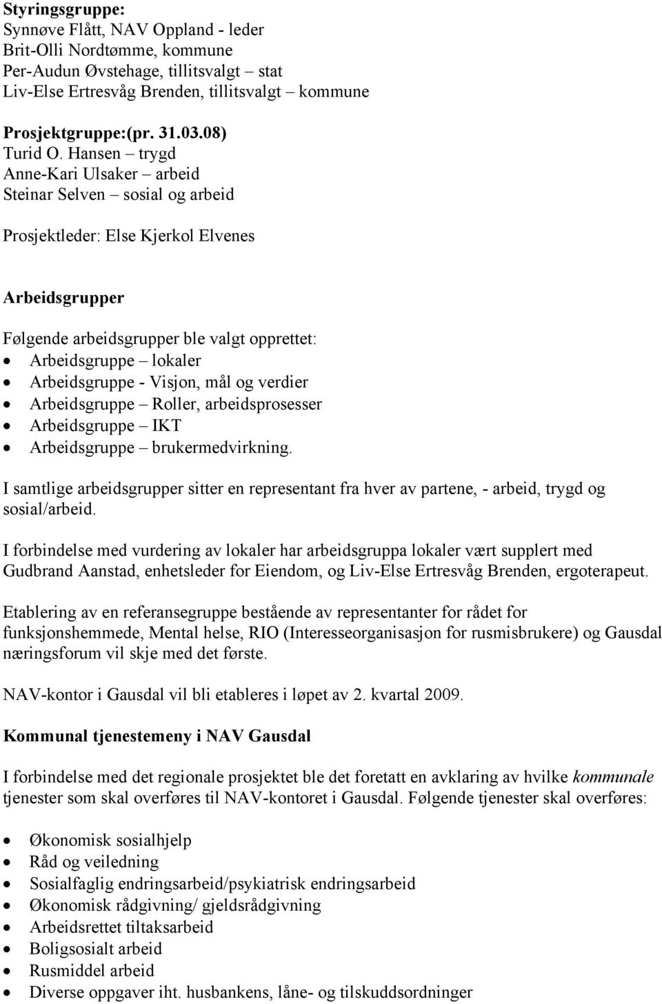 Hansen trygd Anne-Kari Ulsaker arbeid Steinar Selven sosial og arbeid Prosjektleder: Else Kjerkol Elvenes Arbeidsgrupper Følgende arbeidsgrupper ble valgt opprettet: Arbeidsgruppe lokaler