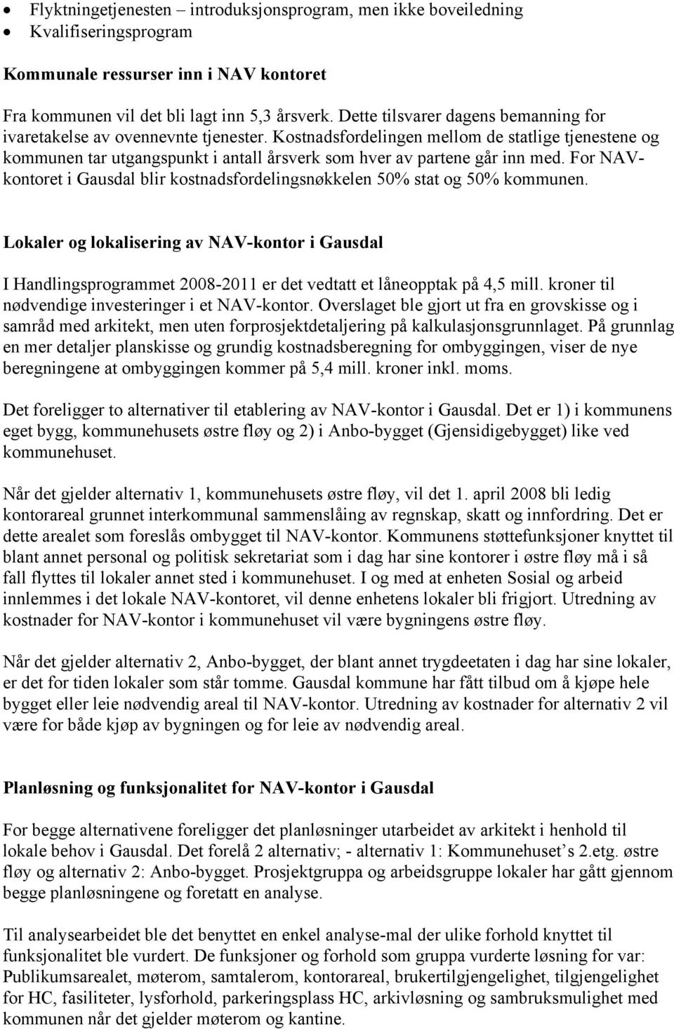 Kostnadsfordelingen mellom de statlige tjenestene og kommunen tar utgangspunkt i antall årsverk som hver av partene går inn med.