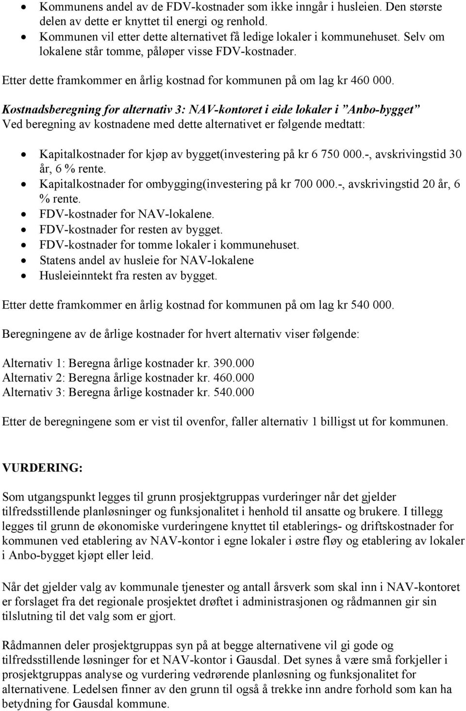 Kostnadsberegning for alternativ 3: NAV-kontoret i eide lokaler i Anbo-bygget Ved beregning av kostnadene med dette alternativet er følgende medtatt: Kapitalkostnader for kjøp av bygget(investering