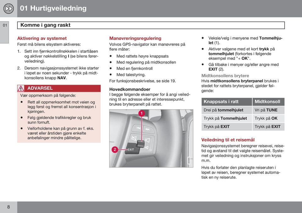 Dersom navigasjonssystemet ikke starter i løpet av noen sekunder - trykk på midtkonsollens knapp NAV.