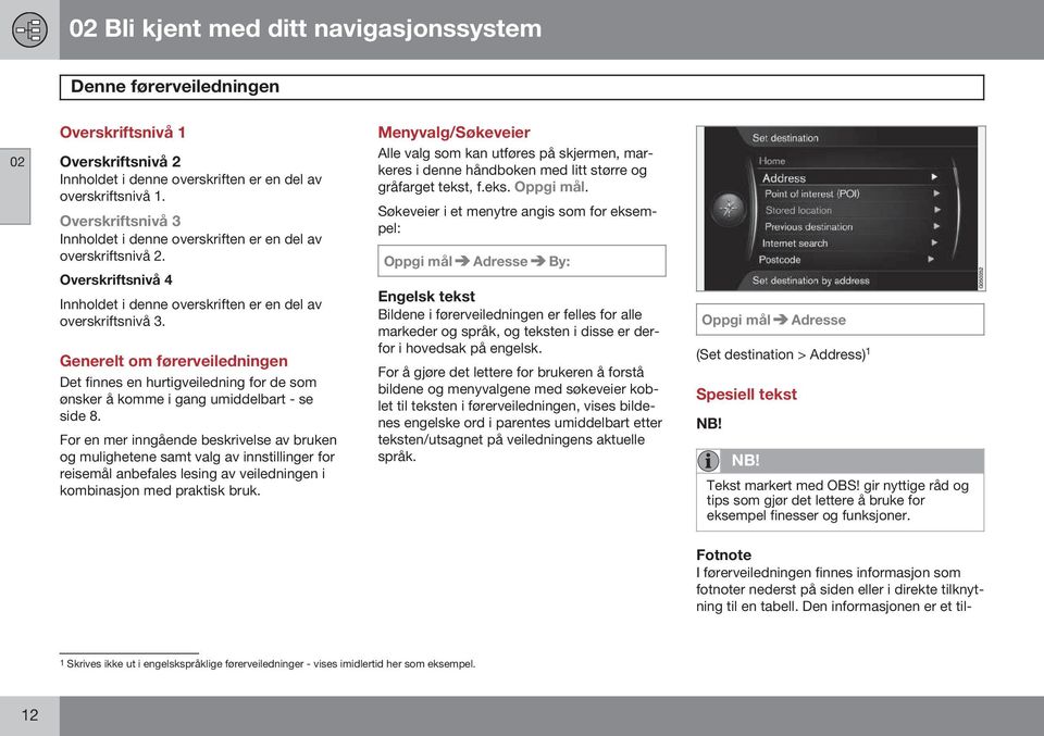 Generelt om førerveiledningen Det finnes en hurtigveiledning for de som ønsker å komme i gang umiddelbart - se side 8.