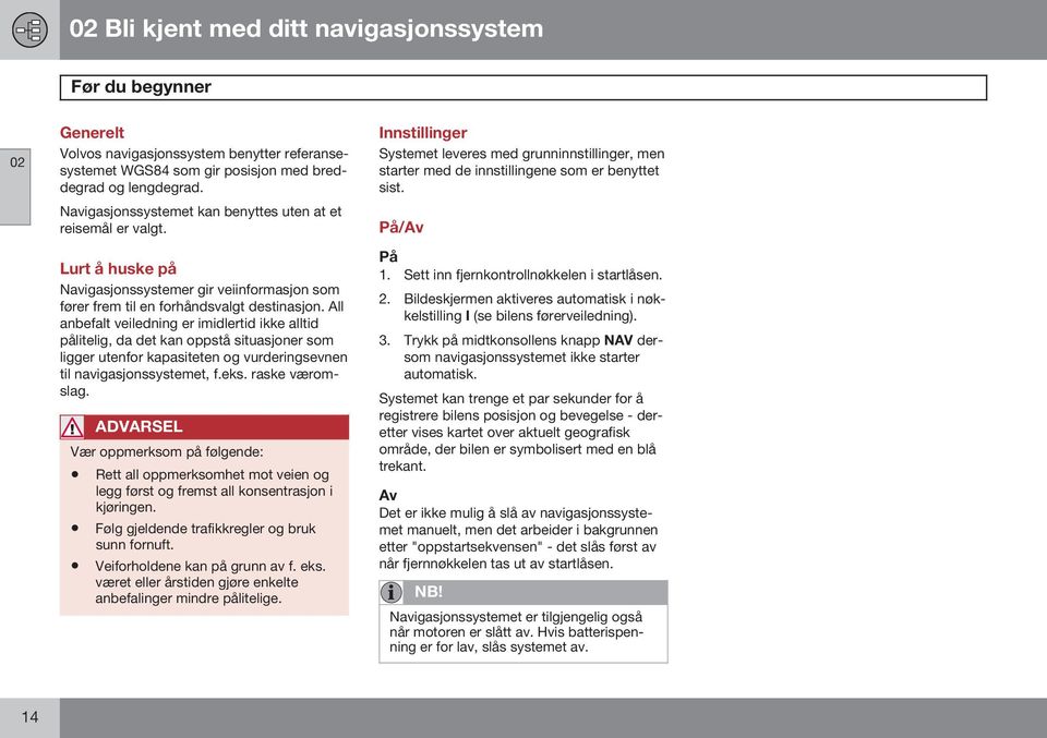 All anbefalt veiledning er imidlertid ikke alltid pålitelig, da det kan oppstå situasjoner som ligger utenfor kapasiteten og vurderingsevnen til navigasjonssystemet, f.eks. raske væromslag.