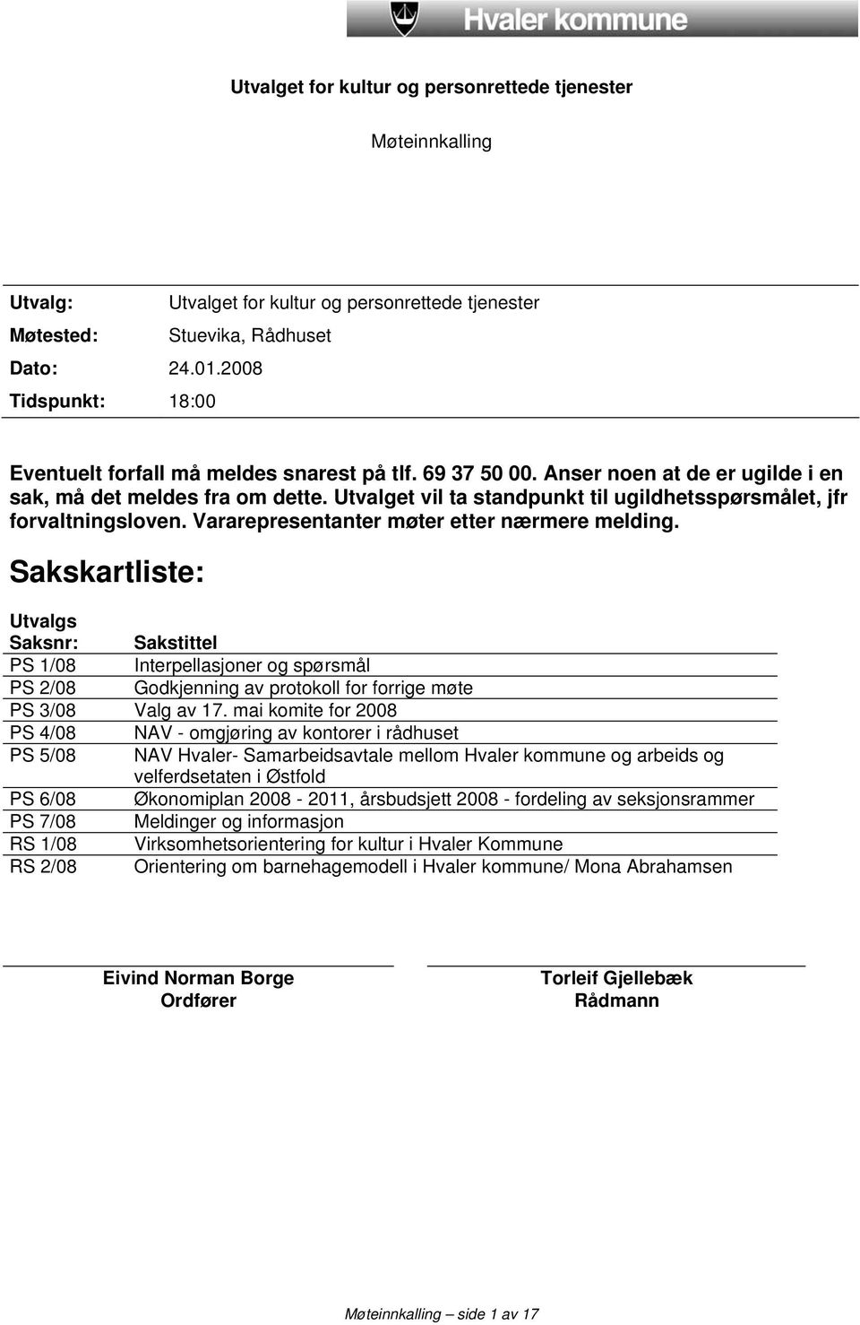 Utvalget vil ta standpunkt til ugildhetsspørsmålet, jfr forvaltningsloven. Vararepresentanter møter etter nærmere melding.