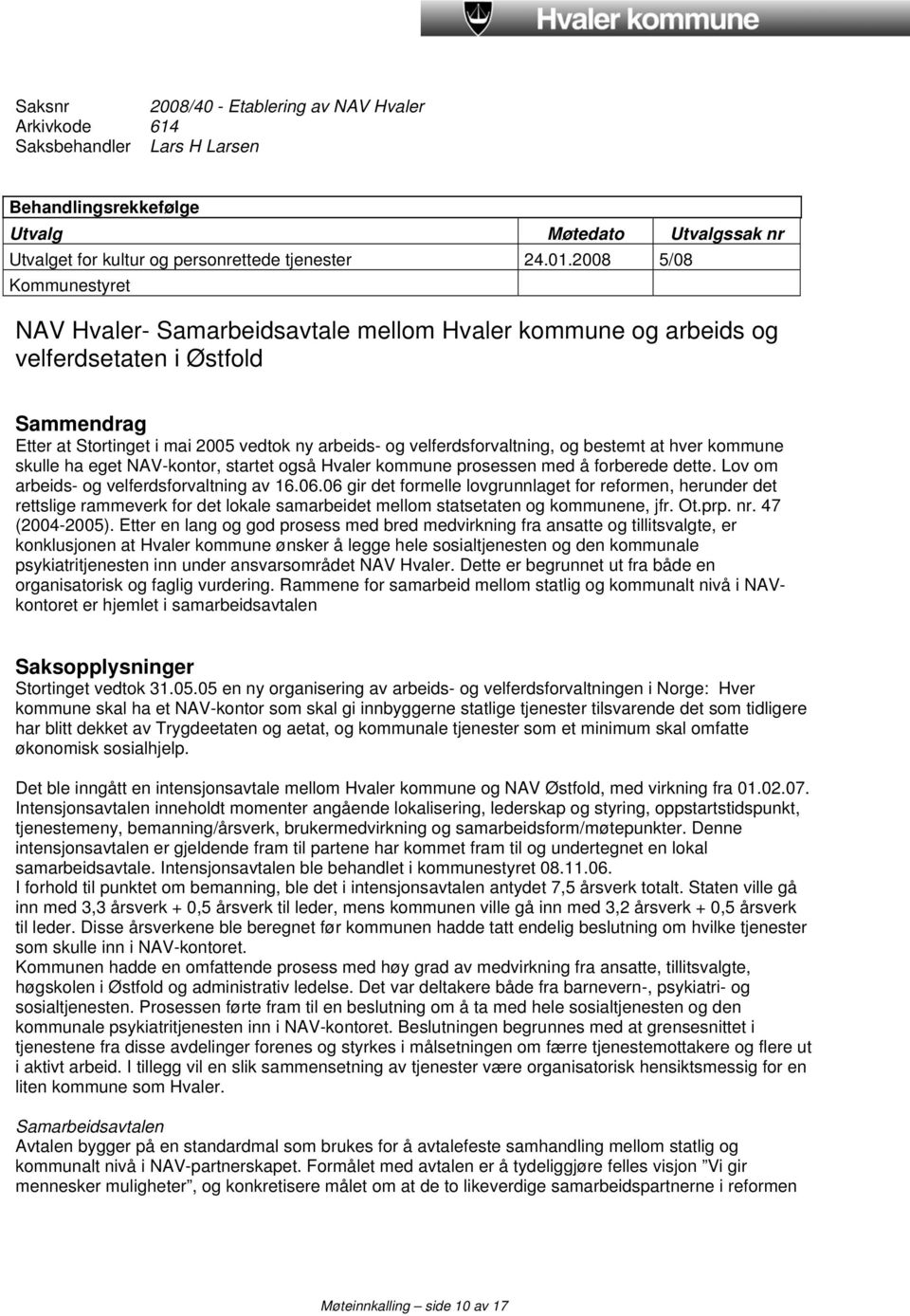 og bestemt at hver kommune skulle ha eget NAV-kontor, startet også Hvaler kommune prosessen med å forberede dette. Lov om arbeids- og velferdsforvaltning av 16.06.