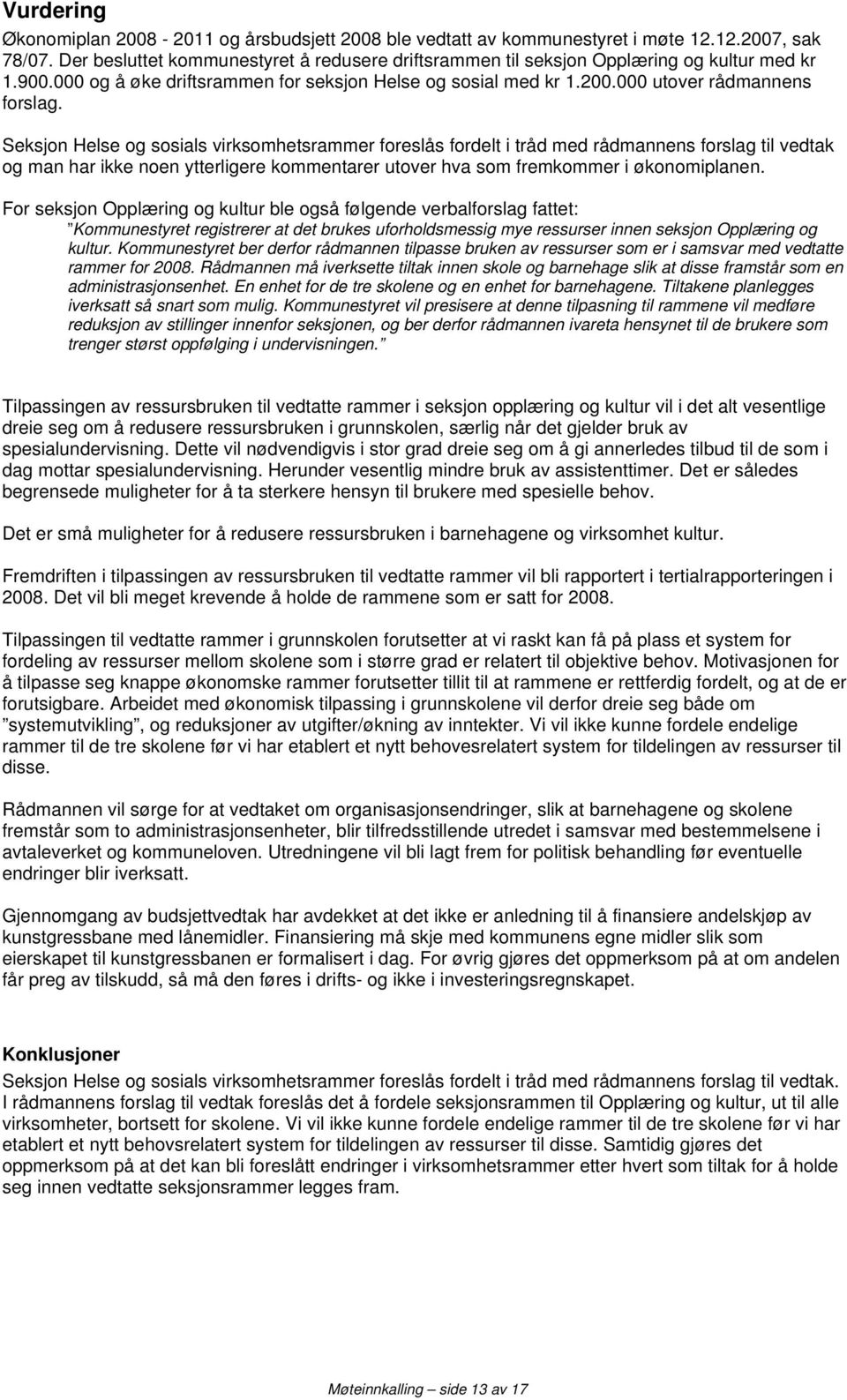 Seksjon Helse og sosials virksomhetsrammer foreslås fordelt i tråd med rådmannens forslag til vedtak og man har ikke noen ytterligere kommentarer utover hva som fremkommer i økonomiplanen.