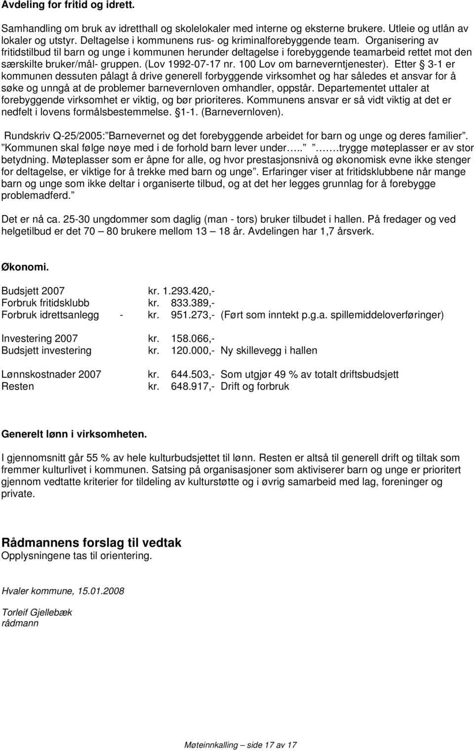 Organisering av fritidstilbud til barn og unge i kommunen herunder deltagelse i forebyggende teamarbeid rettet mot den særskilte bruker/mål- gruppen. (Lov 1992-07-17 nr.