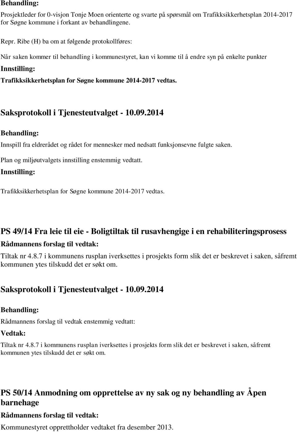 Innspill fra eldrerådet og rådet for mennesker med nedsatt funksjonsevne fulgte saken. Plan og miljøutvalgets innstilling enstemmig vedtatt. Trafikksikkerhetsplan for Søgne kommune 2014-2017 vedtas.