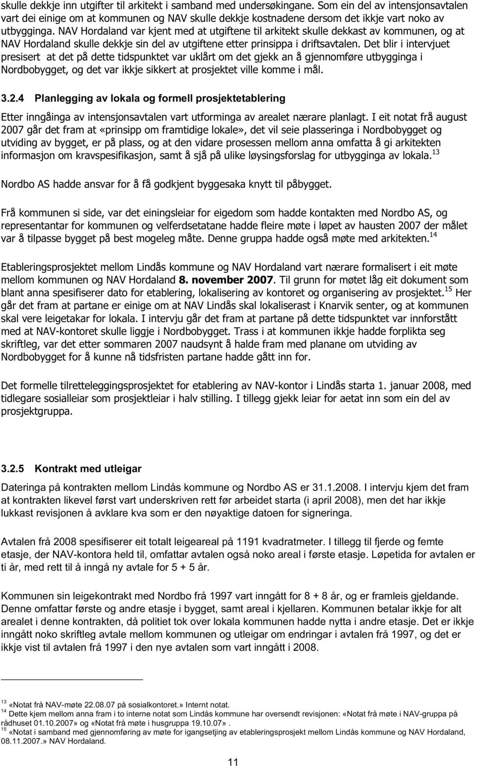 NAV Hordaland var kjent med at utgiftene til arkitekt skulle dekkast av kommunen, og at NAV Hordaland skulle dekkje sin del av utgiftene etter prinsippa i driftsavtalen.