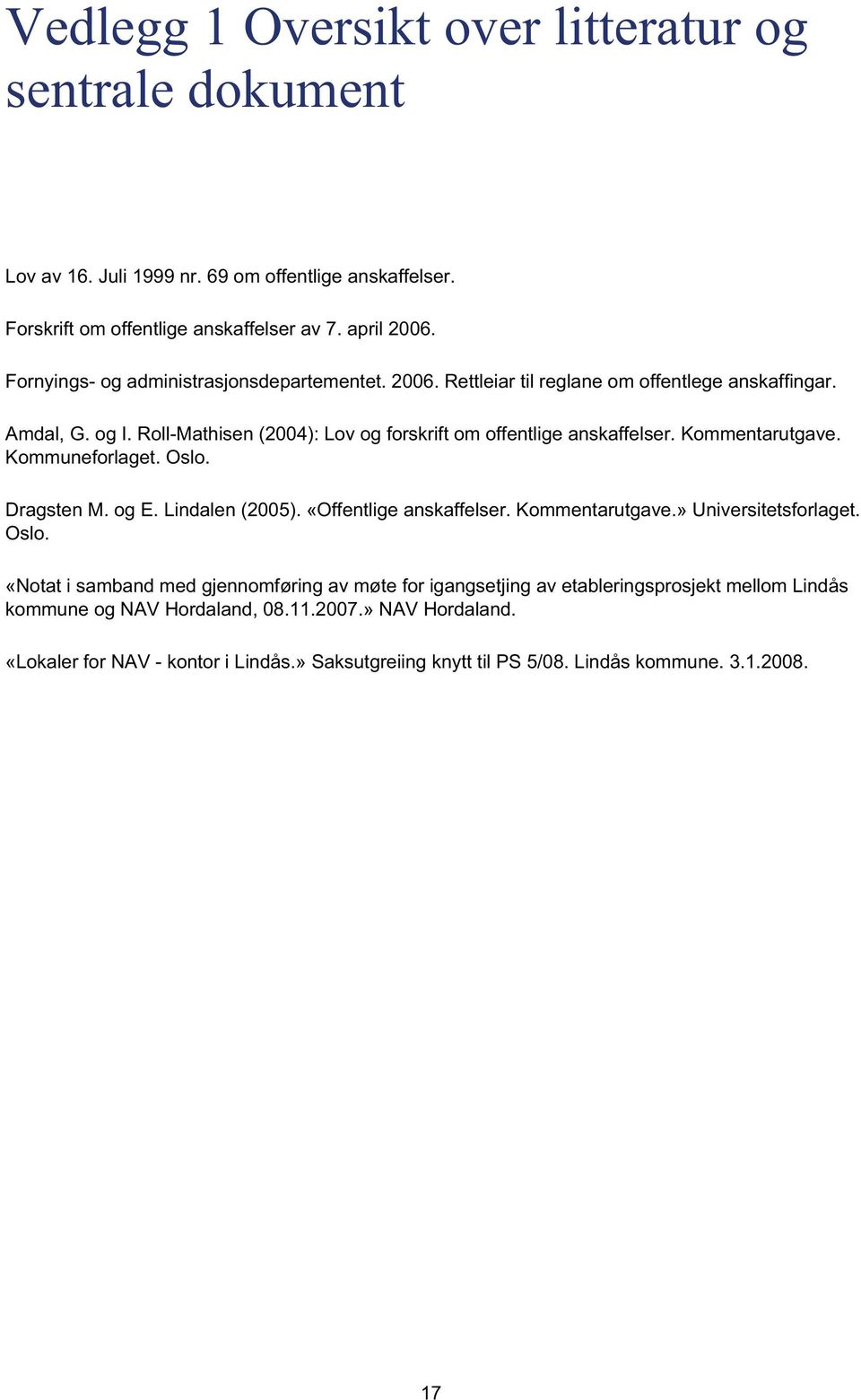 Kommentarutgave. Kommuneforlaget. Oslo. Dragsten M. og E. Lindalen (2005). «Offentlige anskaffelser. Kommentarutgave.» Universitetsforlaget. Oslo. «Notat i samband med gjennomføring av møte for igangsetjing av etableringsprosjekt mellom Lindås kommune og NAV Hordaland, 08.