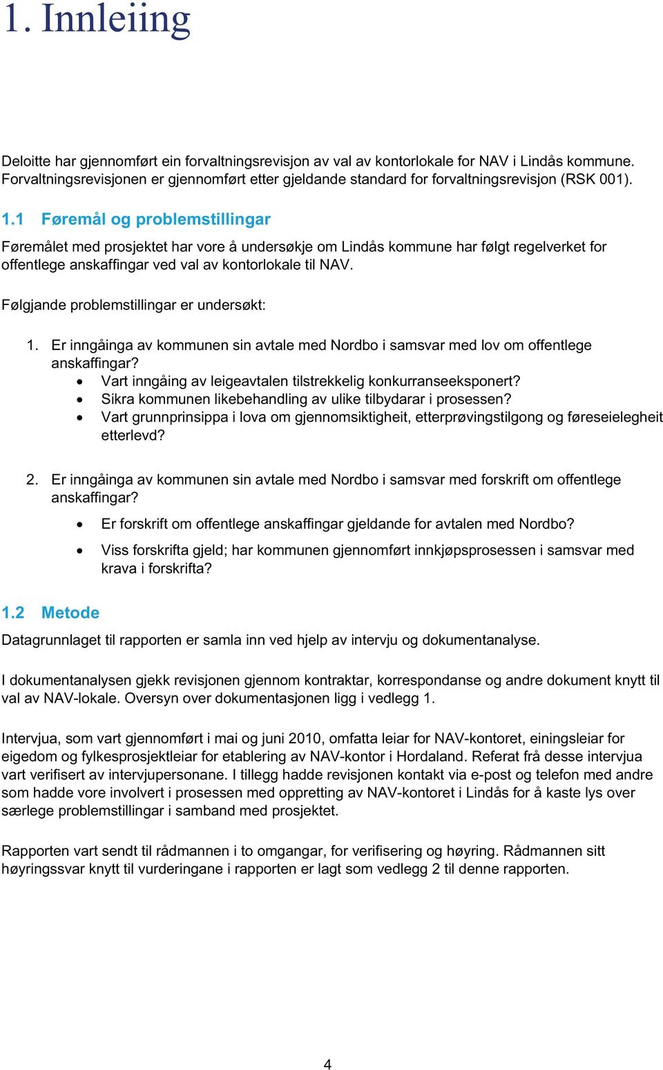 1 Føremål og problemstillingar Føremålet med prosjektet har vore å undersøkje om Lindås kommune har følgt regelverket for offentlege anskaffingar ved val av kontorlokale til NAV.