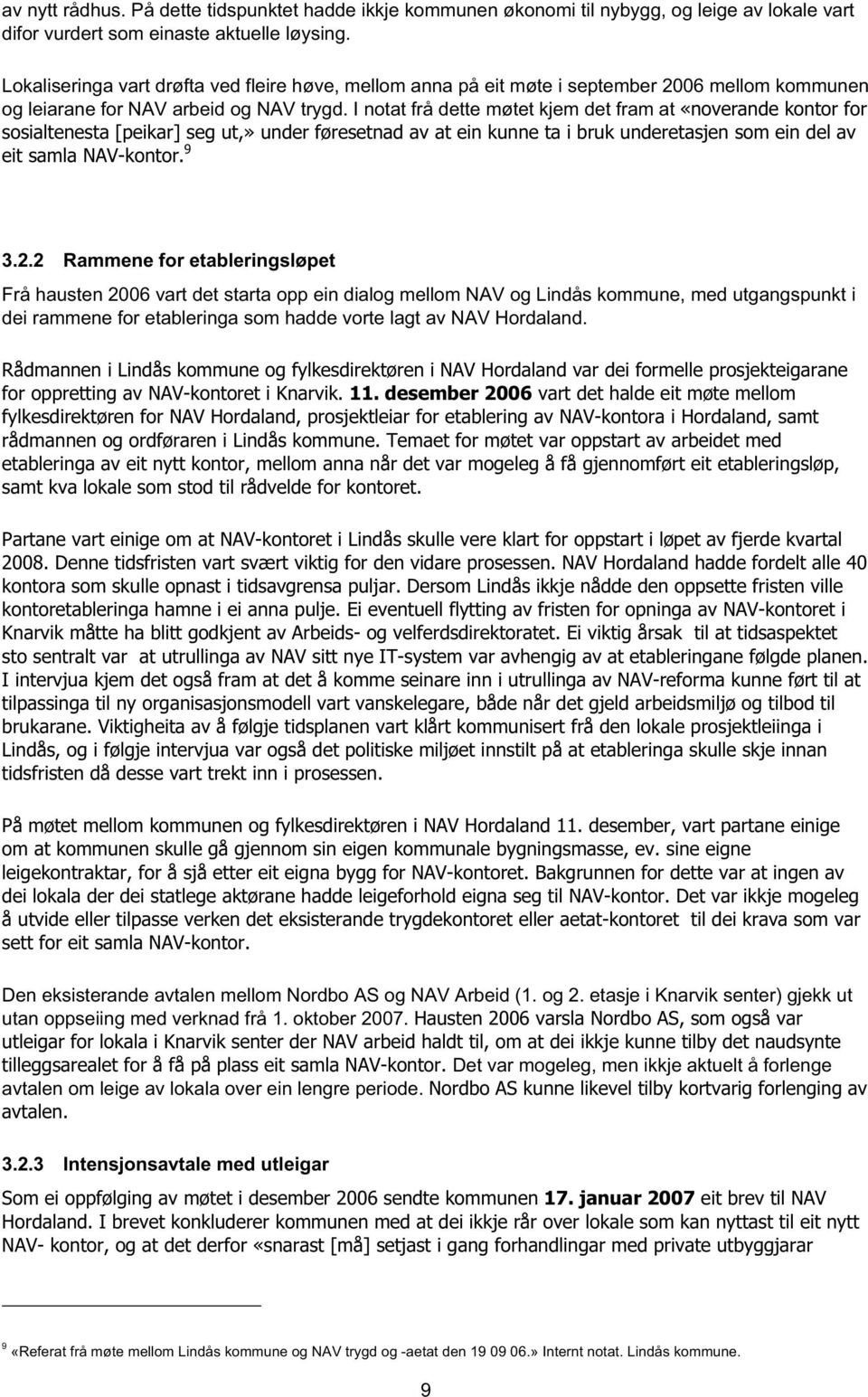 I notat frå dette møtet kjem det fram at «noverande kontor for sosialtenesta [peikar] seg ut,» under føresetnad av at ein kunne ta i bruk underetasjen som ein del av eit samla NAV-kontor. 9 3.2.