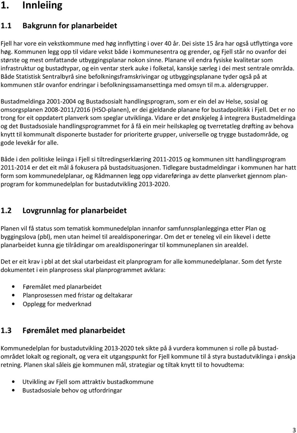 Planane vil endra fysiske kvalitetar som infrastruktur og bustadtypar, og ein ventar sterk auke i folketal, kanskje særleg i dei mest sentrale områda.