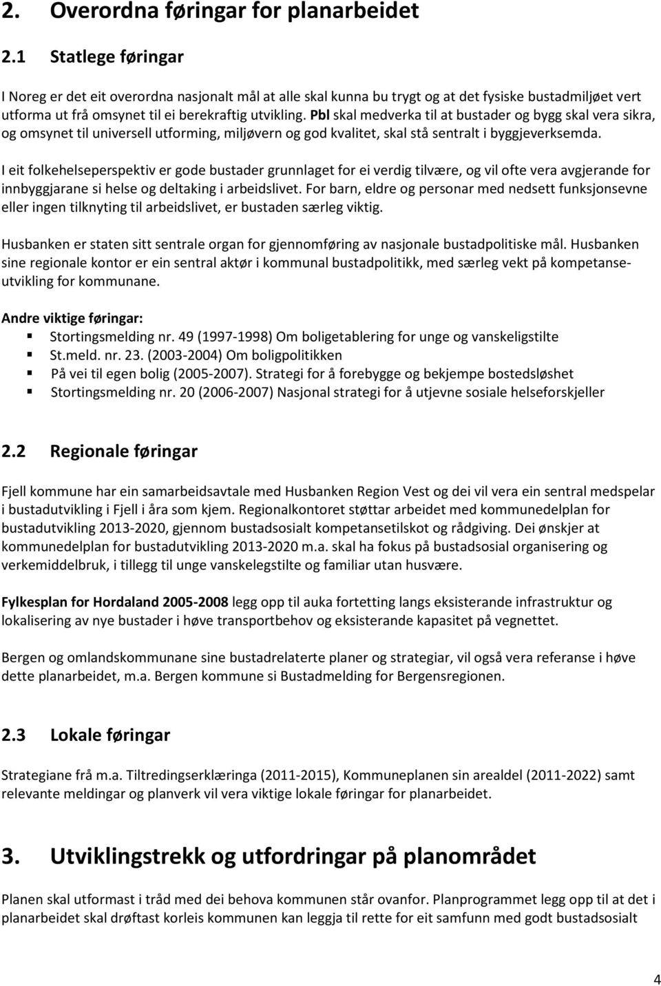 Pbl skal medverka til at bustader og bygg skal vera sikra, og omsynet til universell utforming, miljøvern og god kvalitet, skal stå sentralt i byggjeverksemda.