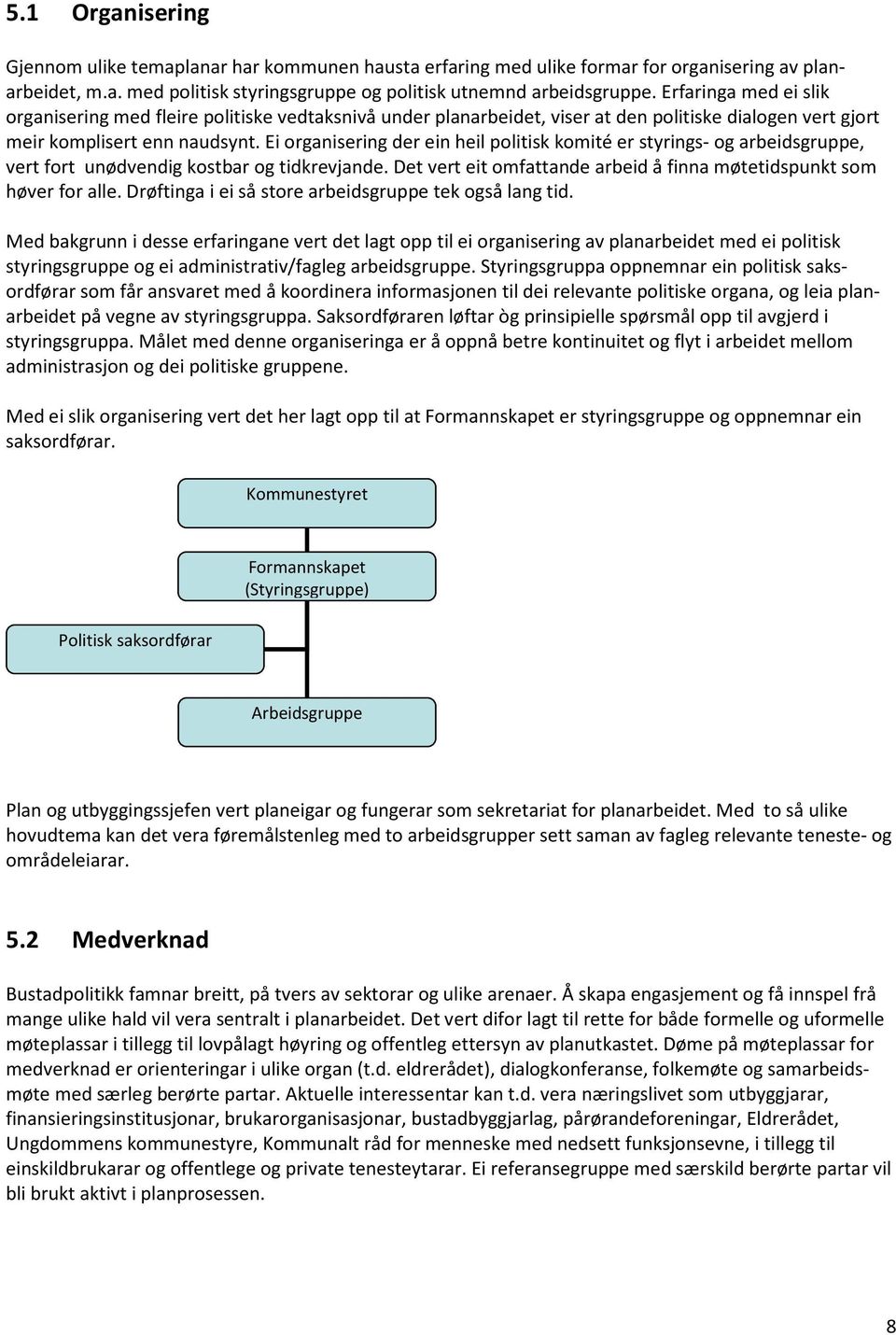 Ei organisering der ein heil politisk komité er styrings- og arbeidsgruppe, vert fort unødvendig kostbar og tidkrevjande. Det vert eit omfattande arbeid å finna møtetidspunkt som høver for alle.