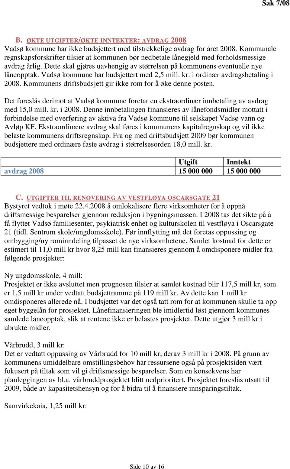 Vadsø kommune har budsjettert med 2,5 mill. kr. i ordinær avdragsbetaling i 2008. Kommunens driftsbudsjett gir ikke rom for å øke denne posten.