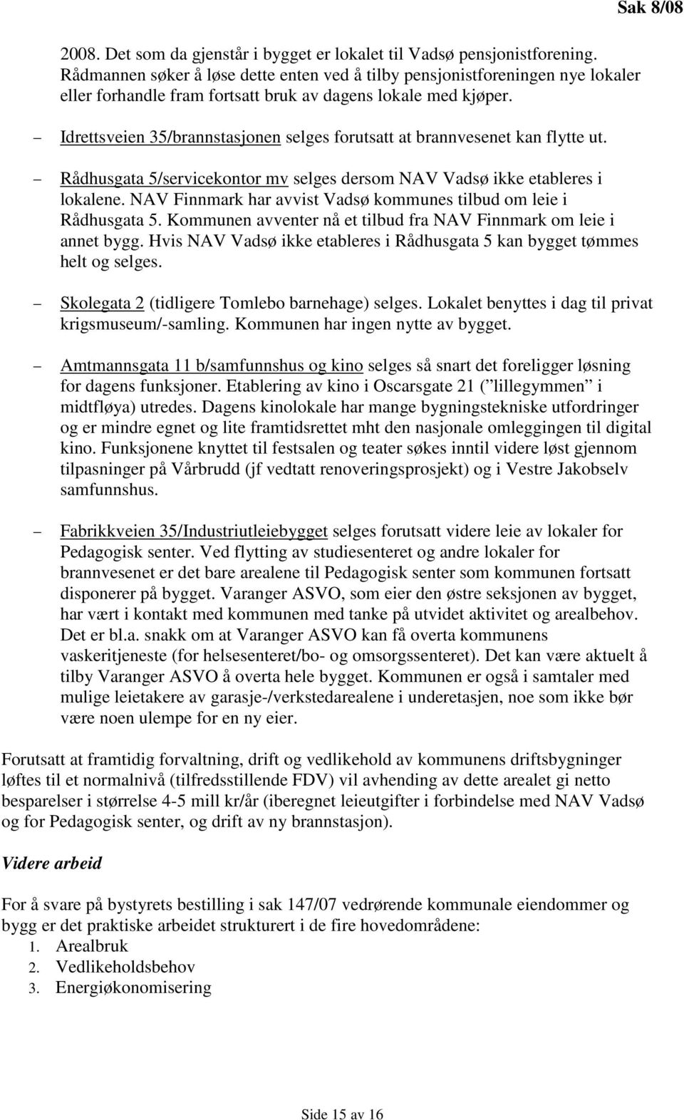 Sak 8/08 Idrettsveien 35/brannstasjonen selges forutsatt at brannvesenet kan flytte ut. Rådhusgata 5/servicekontor mv selges dersom NAV Vadsø ikke etableres i lokalene.