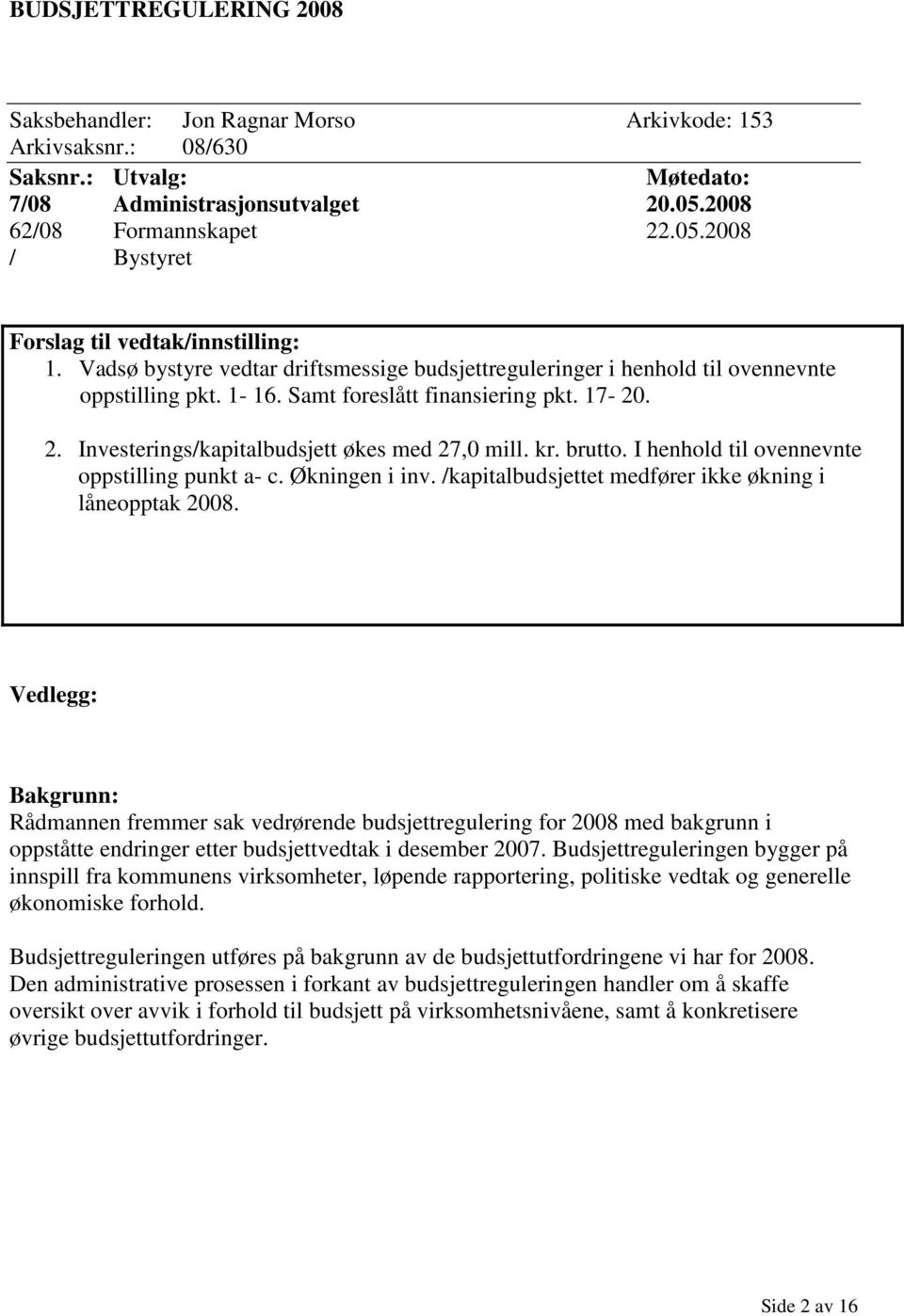 Samt foreslått finansiering pkt. 17-20. 2. Investerings/kapitalbudsjett økes med 27,0 mill. kr. brutto. I henhold til ovennevnte oppstilling punkt a- c. Økningen i inv.