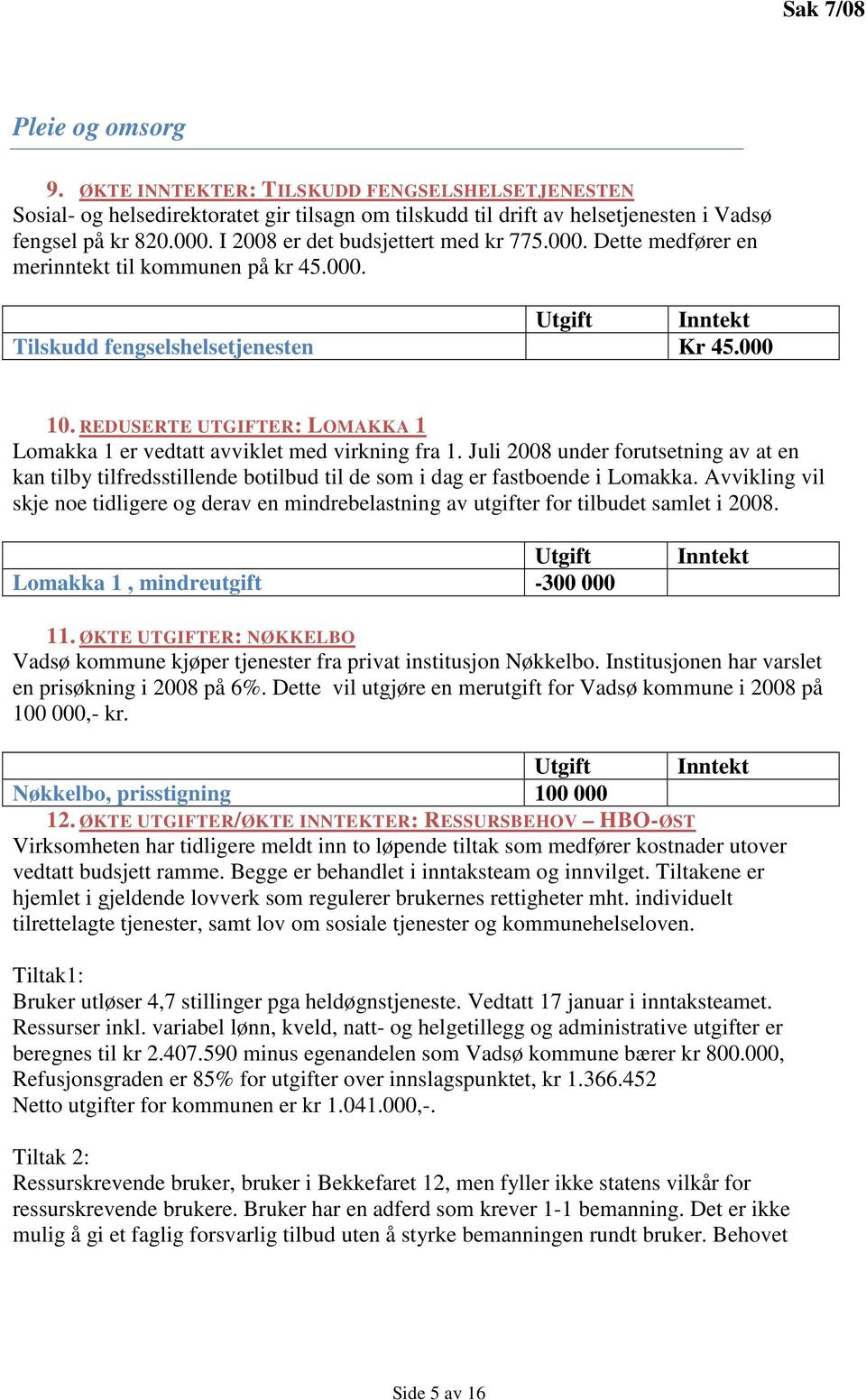 REDUSERTE UTGIFTER: LOMAKKA 1 Lomakka 1 er vedtatt avviklet med virkning fra 1. Juli 2008 under forutsetning av at en kan tilby tilfredsstillende botilbud til de som i dag er fastboende i Lomakka.